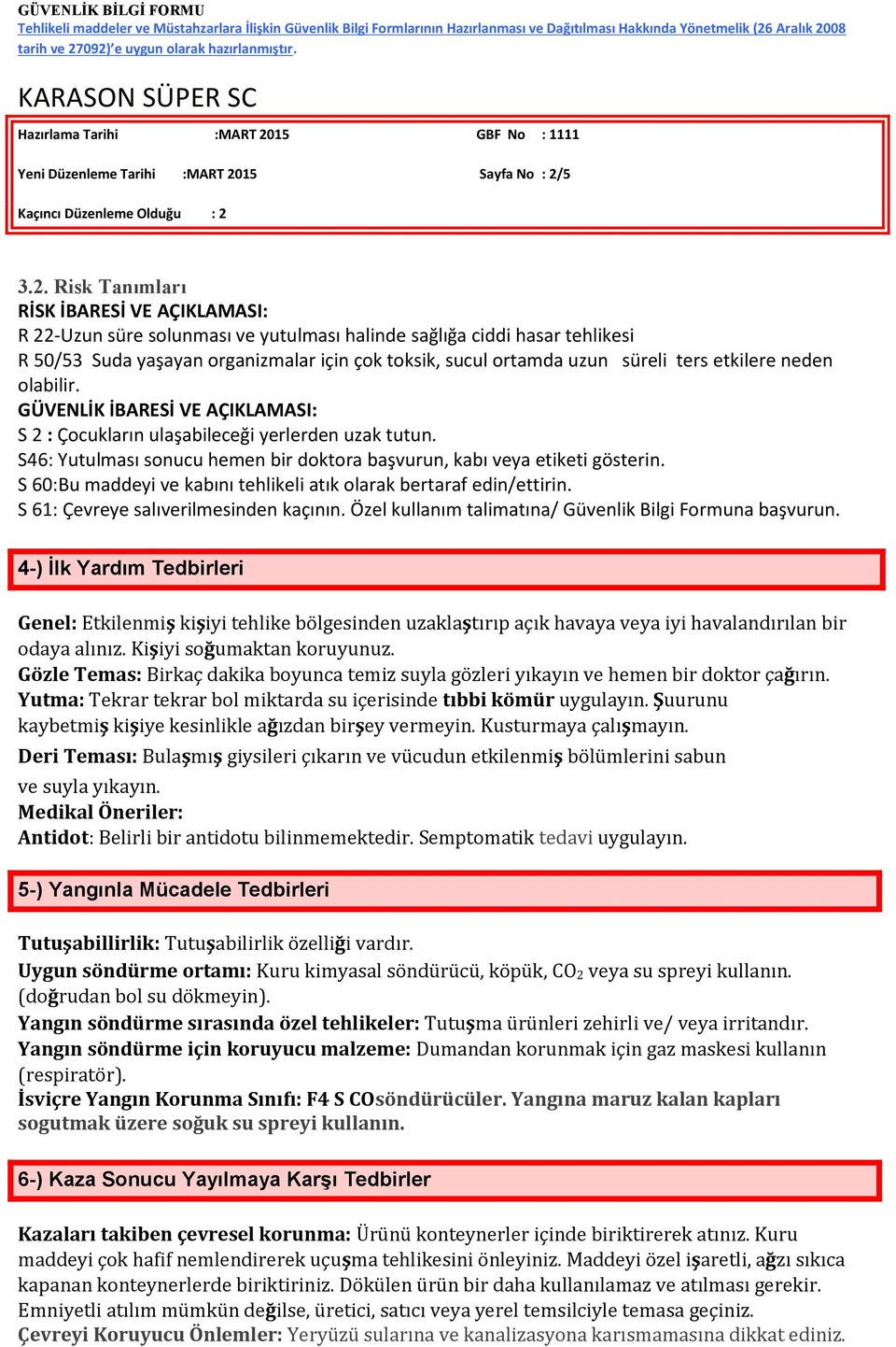 Risk Tanımları RİSK İBARESİ VE AÇIKLAMASI: R 22-Uzun süre solunması ve yutulması halinde sağlığa ciddi hasar tehlikesi R 50/53 Suda yaşayan organizmalar için çok toksik, sucul ortamda uzun süreli