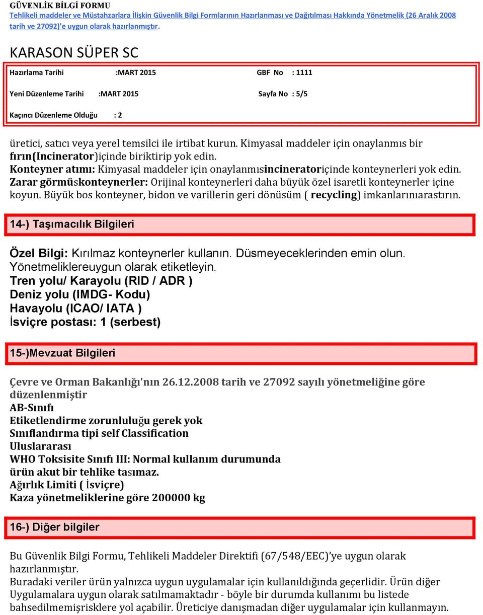 Büyük bos konteyner, bidon ve varillerin geri dönüsüm ( recycling) imkanlarınıarastırın. 14-) Taşımacılık Bilgileri Özel Bilgi: Kırılmaz konteynerler kullanın. Düsmeyeceklerinden emin olun.