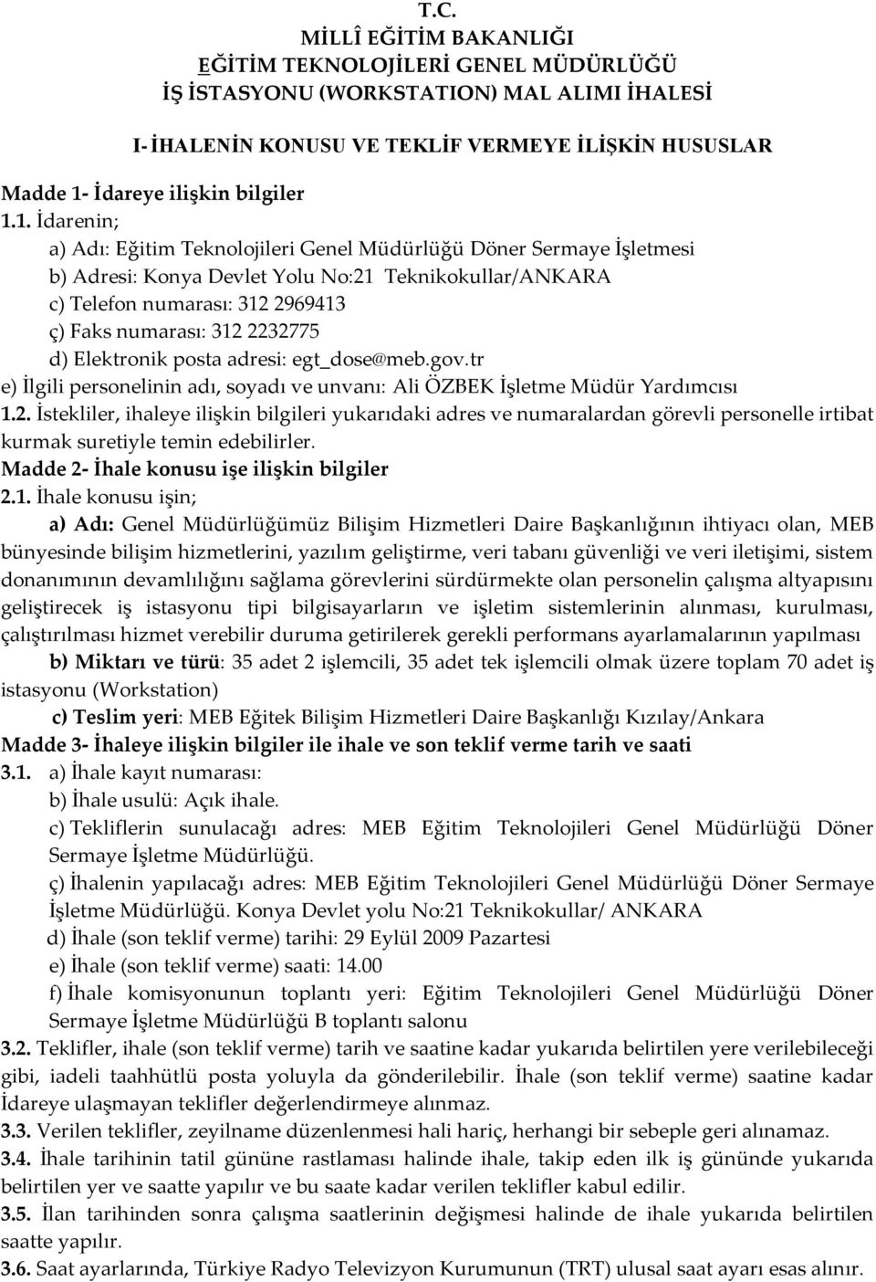 2232775 d) Elektronik posta adresi: egt_dose@meb.gov.tr e) İlgili personelinin adı, soyadı ve unvanı: Ali ÖZBEK İşletme Müdür Yardımcısı 1.2. İstekliler, ihaleye ilişkin bilgileri yukarıdaki adres ve numaralardan görevli personelle irtibat kurmak suretiyle temin edebilirler.