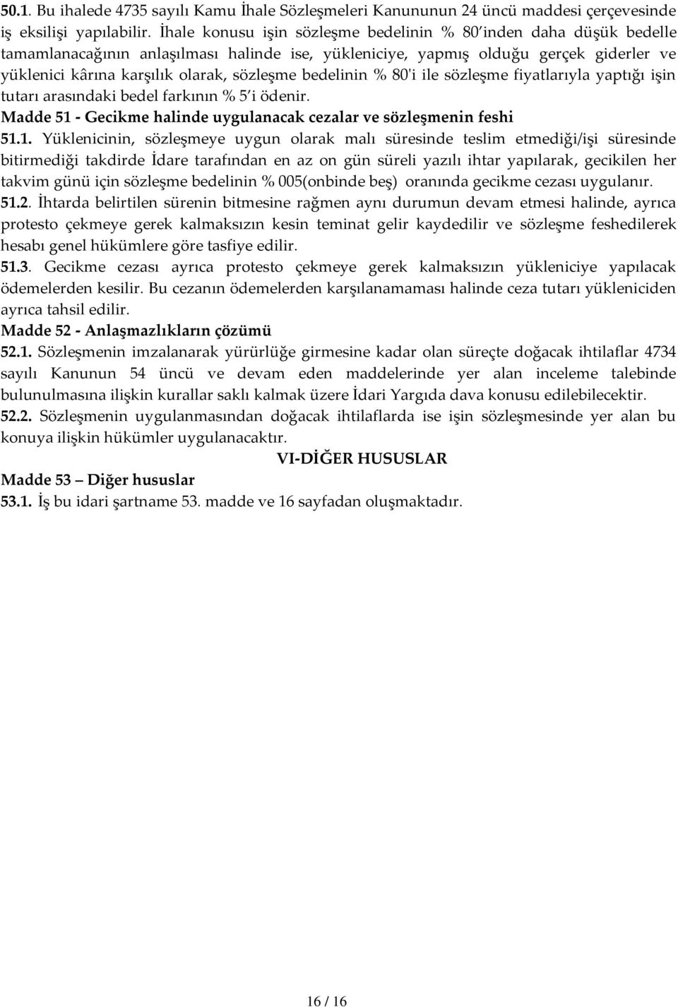 bedelinin % 80'i ile sözleşme fiyatlarıyla yaptığı işin tutarı arasındaki bedel farkının % 5 i ödenir. Madde 51 