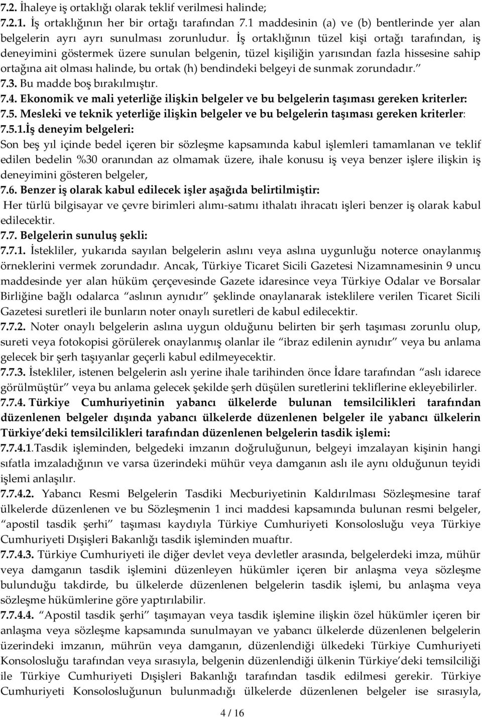 belgeyi de sunmak zorundadır. 7.3. Bu madde boş bırakılmıştır. 7.4. Ekonomik ve mali yeterliğe ilişkin belgeler ve bu belgelerin taşıması gereken kriterler: 7.5.