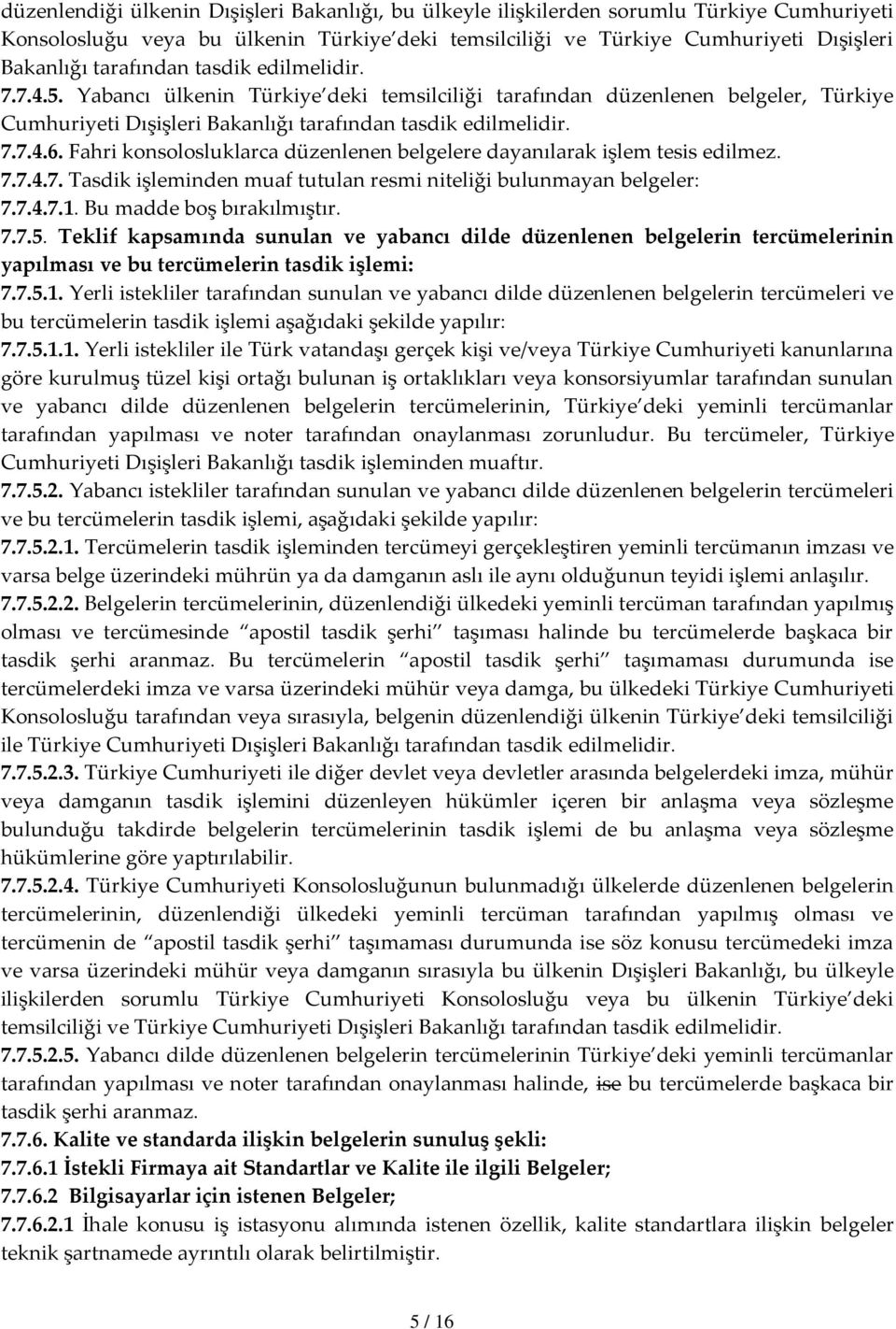 Fahri konsolosluklarca düzenlenen belgelere dayanılarak işlem tesis edilmez. 7.7.4.7. Tasdik işleminden muaf tutulan resmi niteliği bulunmayan belgeler: 7.7.4.7.1. Bu madde boş bırakılmıştır. 7.7.5.