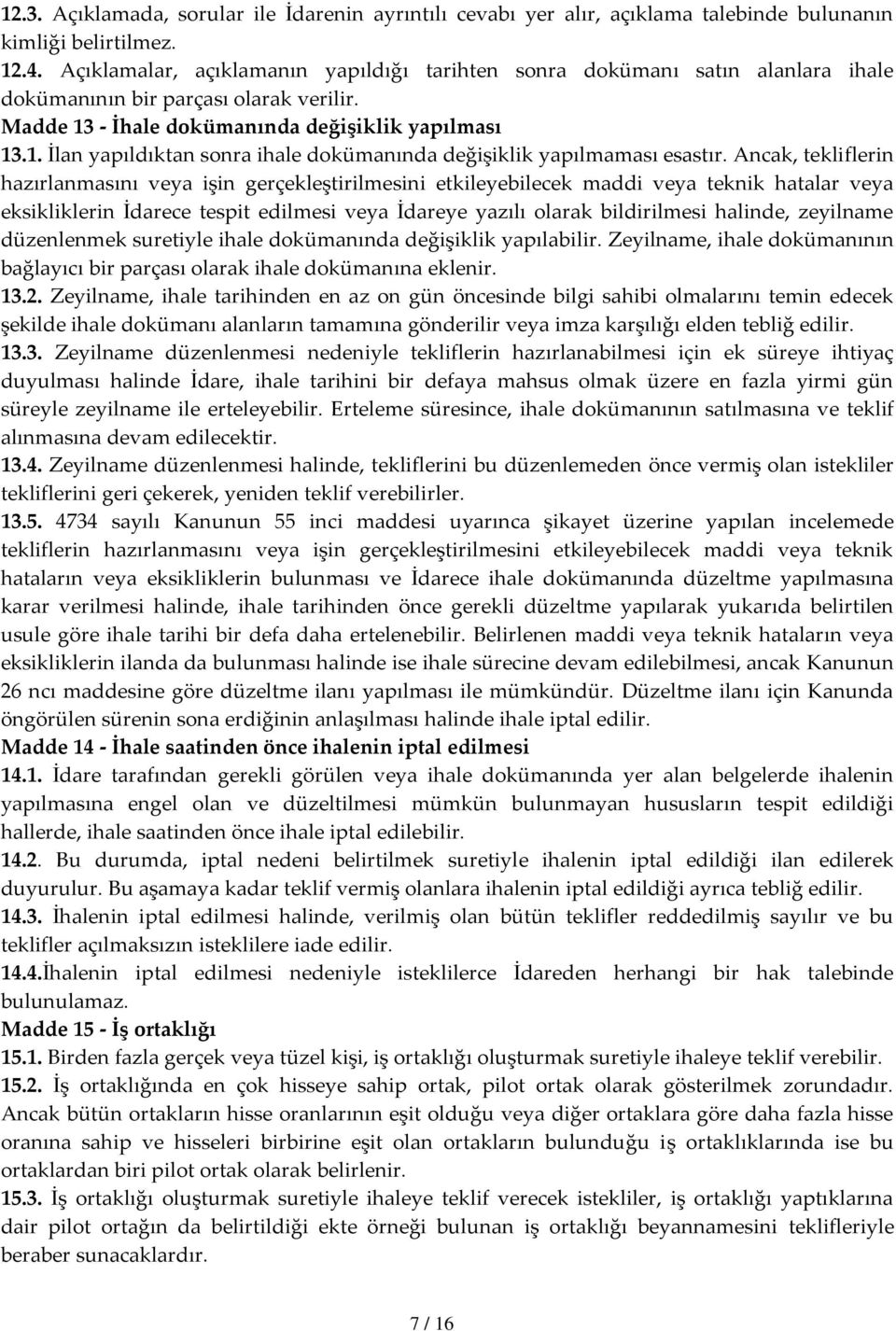 - İhale dokümanında değişiklik yapılması 13.1. İlan yapıldıktan sonra ihale dokümanında değişiklik yapılmaması esastır.