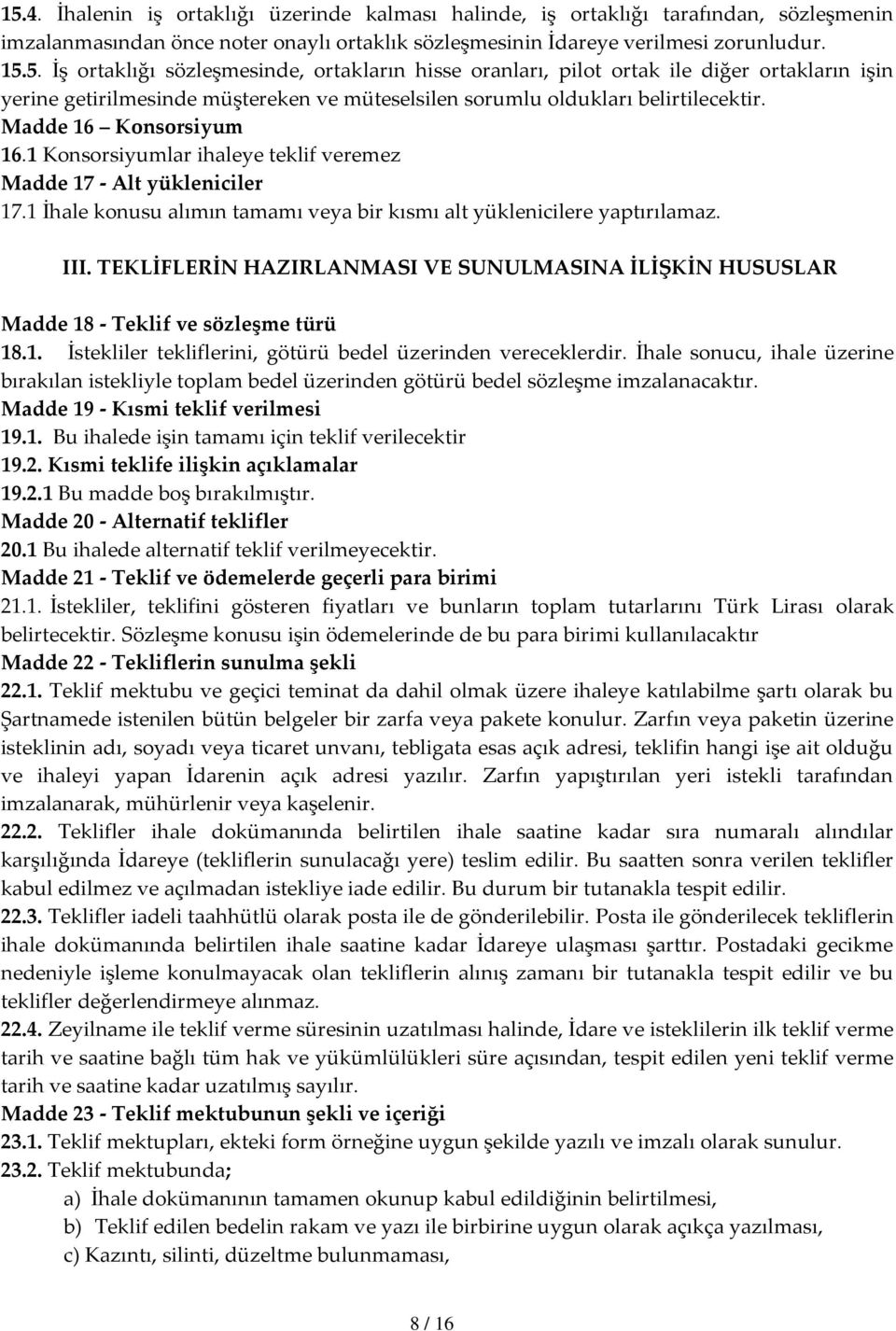 TEKLİFLERİN HAZIRLANMASI VE SUNULMASINA İLİŞKİN HUSUSLAR Madde 18 - Teklif ve sözleşme türü 18.1. İstekliler tekliflerini, götürü bedel üzerinden vereceklerdir.