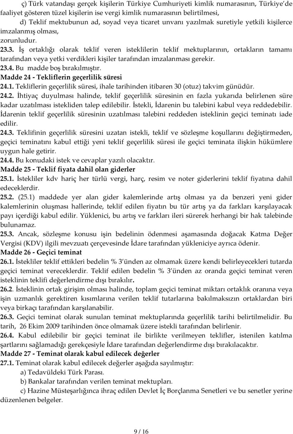 3. İş ortaklığı olarak teklif veren isteklilerin teklif mektuplarının, ortakların tamamı tarafından veya yetki verdikleri kişiler tarafından imzalanması gerekir. 23.4. Bu madde boş bırakılmıştır.