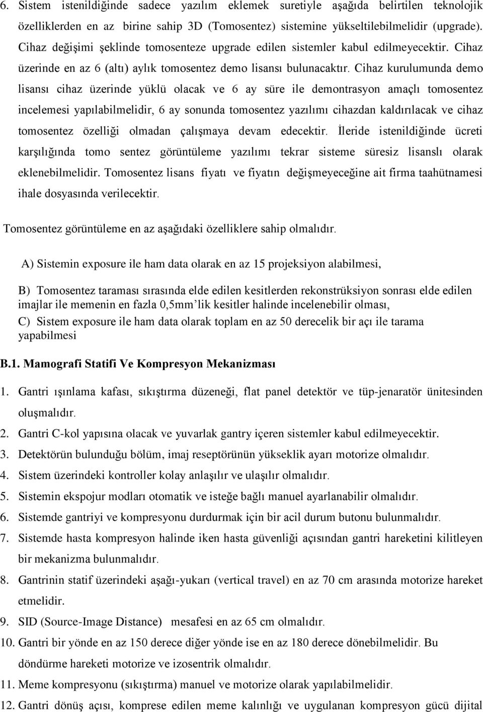 Cihaz kurulumunda demo lisansı cihaz üzerinde yüklü olacak ve 6 ay süre ile demontrasyon amaçlı tomosentez incelemesi yapılabilmelidir, 6 ay sonunda tomosentez yazılımı cihazdan kaldırılacak ve cihaz