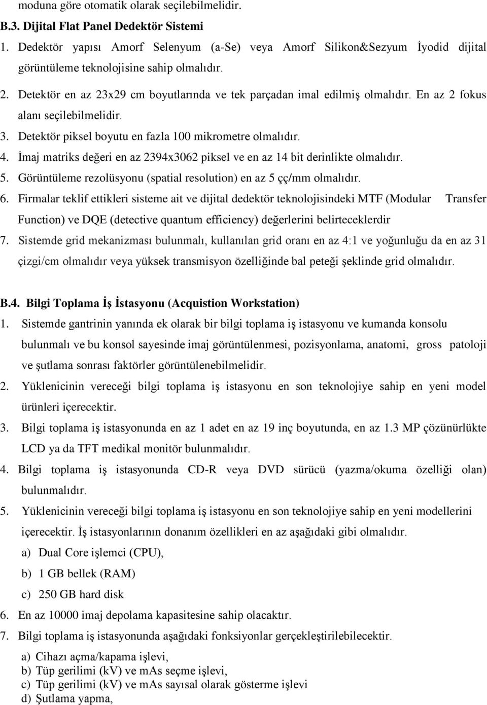 Detektör en az 23x29 cm boyutlarında ve tek parçadan imal edilmiş olmalıdır. En az 2 fokus alanı seçilebilmelidir. 3. Detektör piksel boyutu en fazla 100 mikrometre olmalıdır. 4.