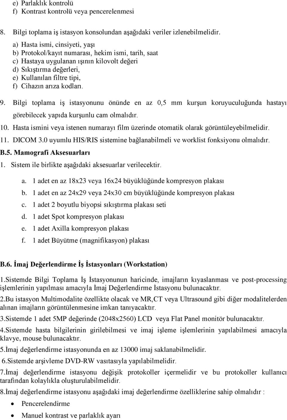 kodları. 9. Bilgi toplama iş istasyonunu önünde en az 0,5 mm kurşun koruyuculuğunda hastayı görebilecek yapıda kurşunlu cam olmalıdır. 10.