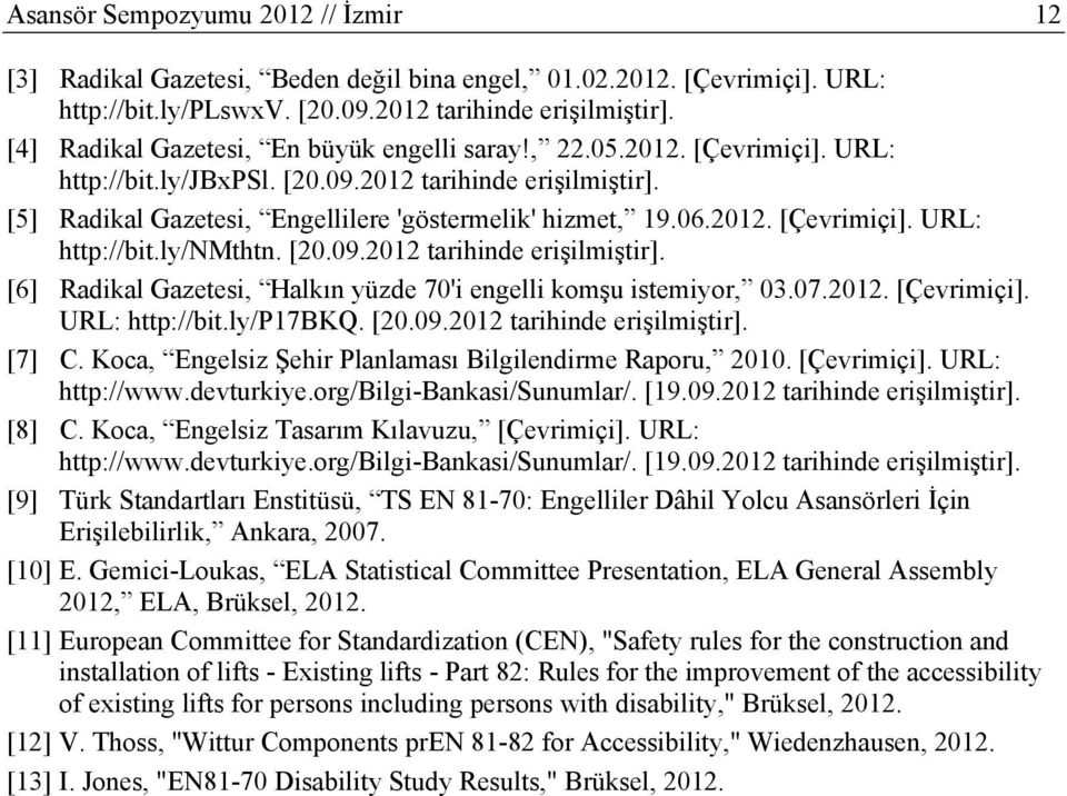 2012. [Çevrimiçi]. URL: http://bit.ly/nmthtn. [20.09.2012 tarihinde erişilmiştir]. [6] Radikal Gazetesi, Halkın yüzde 70'i engelli komşu istemiyor, 03.07.2012. [Çevrimiçi]. URL: http://bit.ly/p17bkq.