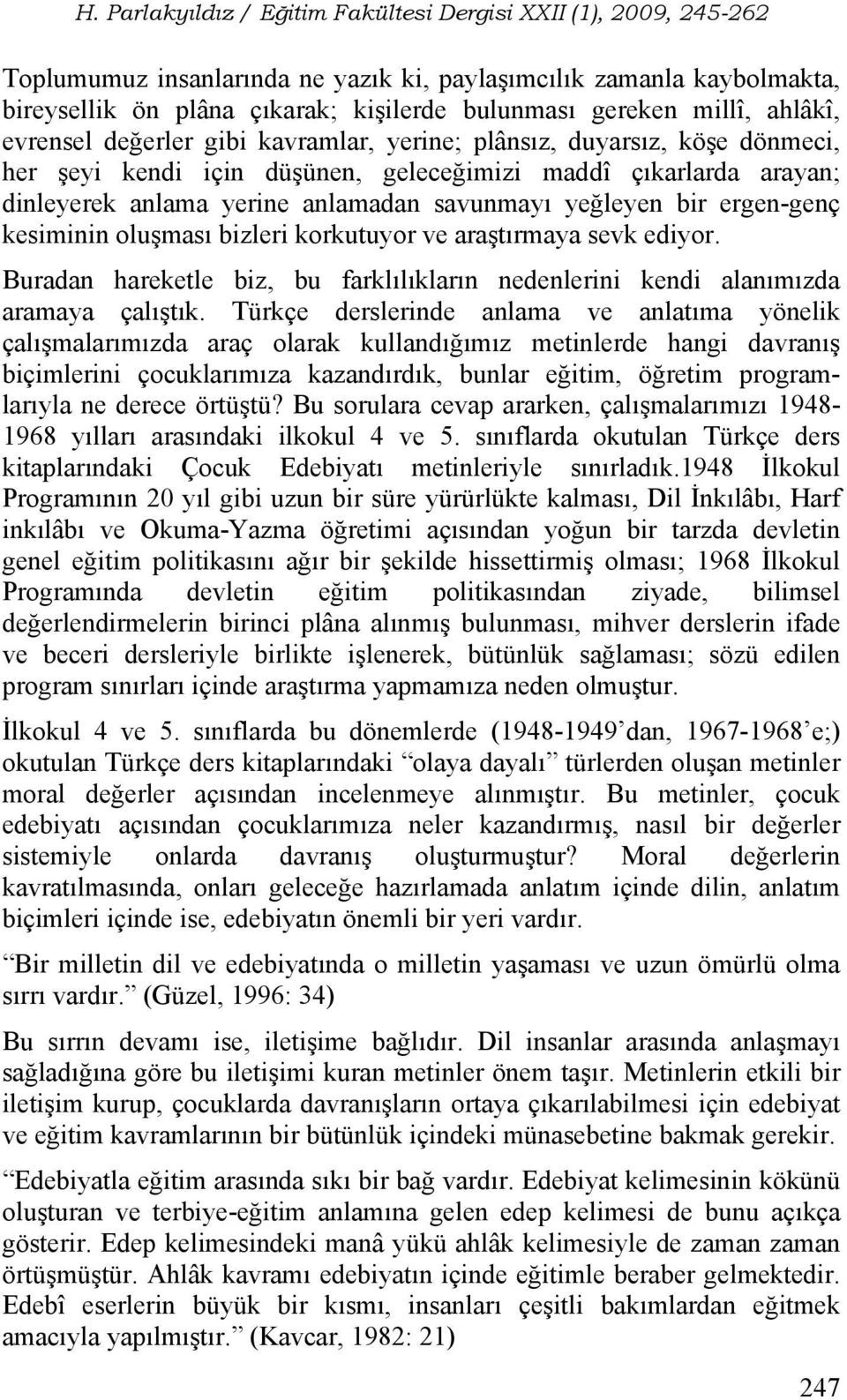 ve araştırmaya sevk ediyor. Buradan hareketle biz, bu farklılıkların nedenlerini kendi alanımızda aramaya çalıştık.