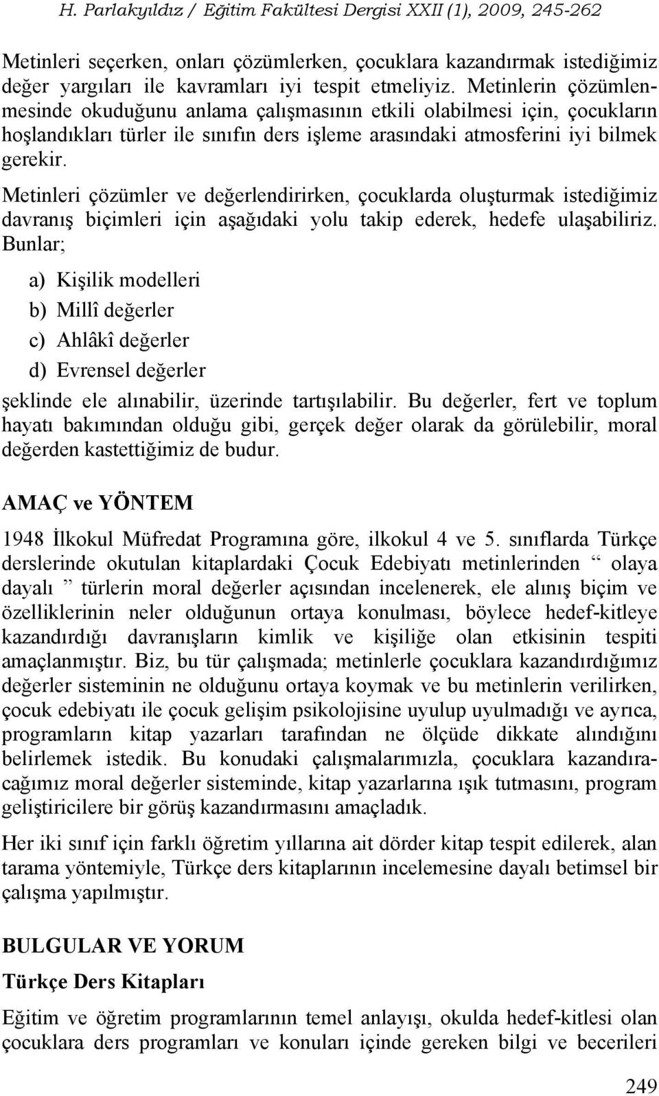 Metinleri çözümler ve değerlendirirken, çocuklarda oluşturmak istediğimiz davranış biçimleri için aşağıdaki yolu takip ederek, hedefe ulaşabiliriz.