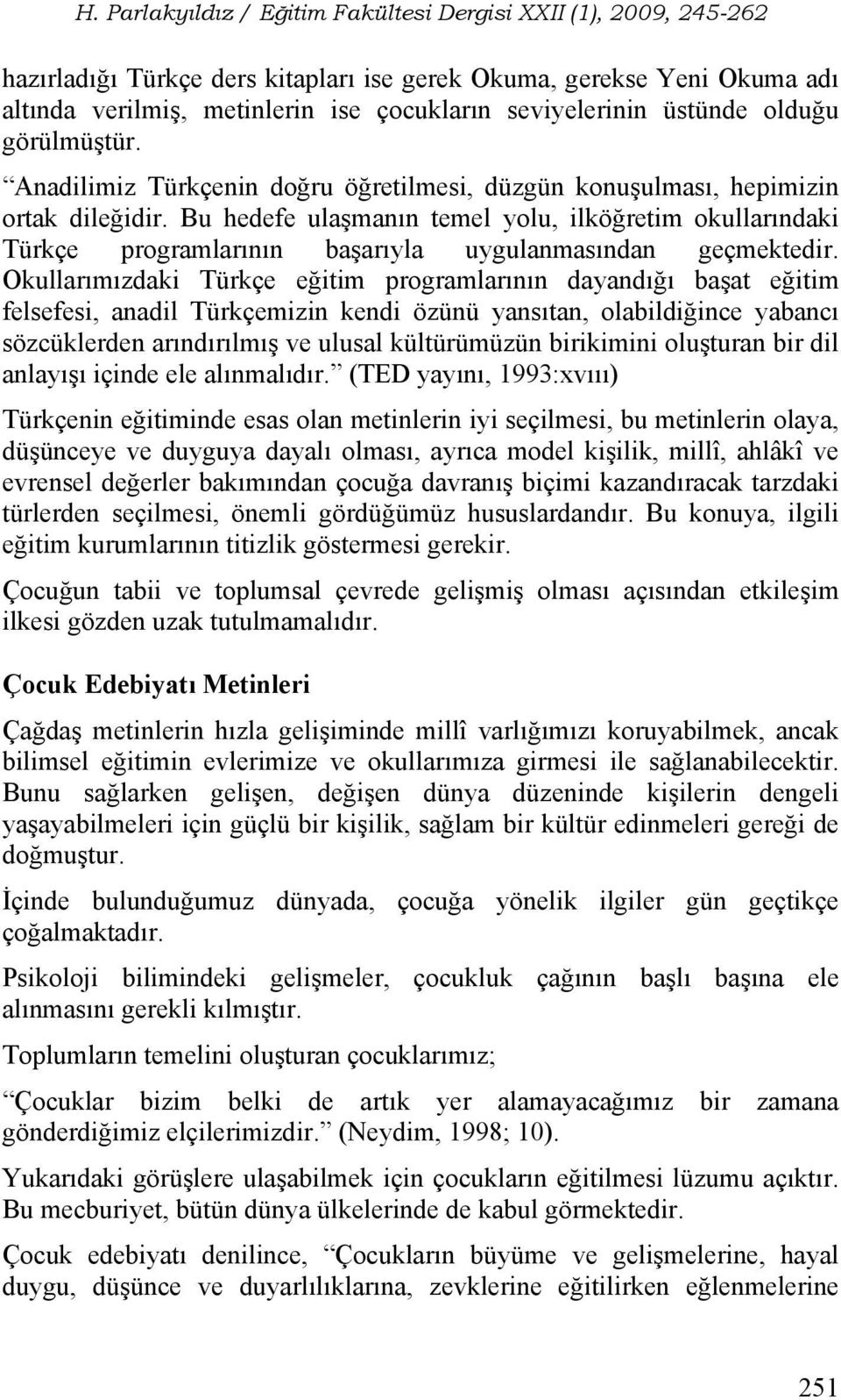 Bu hedefe ulaşmanın temel yolu, ilköğretim okullarındaki Türkçe programlarının başarıyla uygulanmasından geçmektedir.