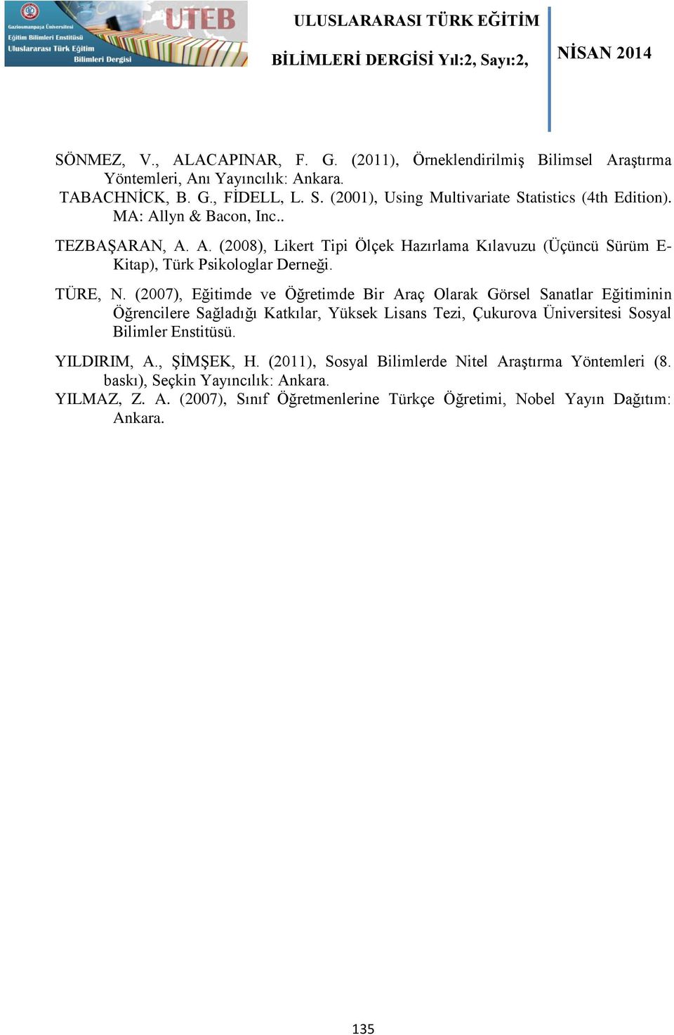 TÜRE, N. (2007), Eğitimde ve Öğretimde Bir Araç Olarak Görsel Sanatlar Eğitiminin Öğrencilere Sağladığı Katkılar, Yüksek Lisans Tezi, Çukurova Üniversitesi Sosyal Bilimler Enstitüsü.