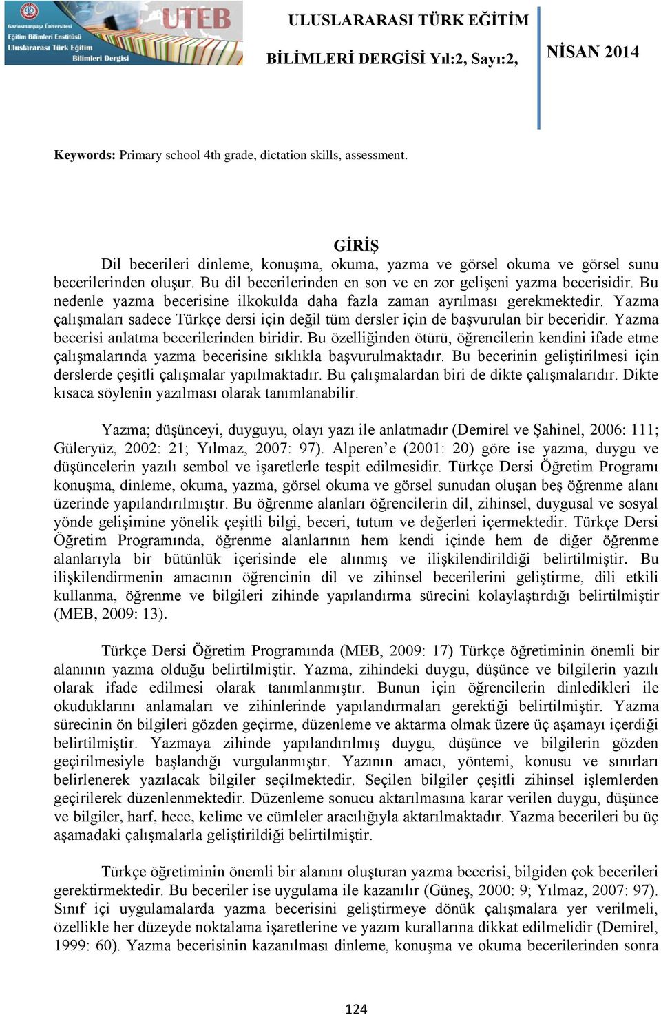 Yazma çalışmaları sadece Türkçe dersi için değil tüm dersler için de başvurulan bir beceridir. Yazma becerisi anlatma becerilerinden biridir.