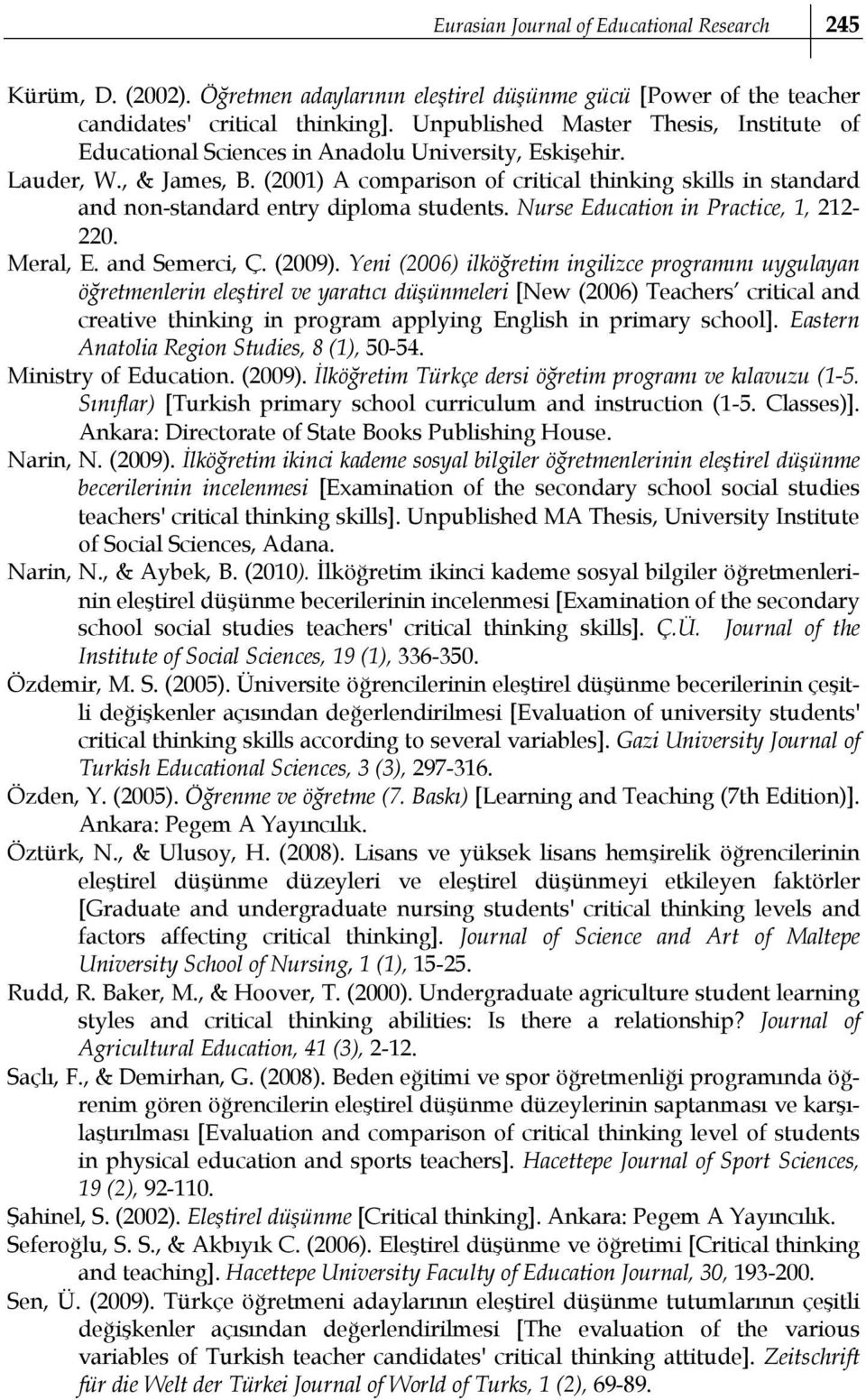 (2001) A comparison of critical thinking skills in standard and non-standard entry diploma students. Nurse Education in Practice, 1, 212-220. Meral, E. and Semerci, Ç. (2009).