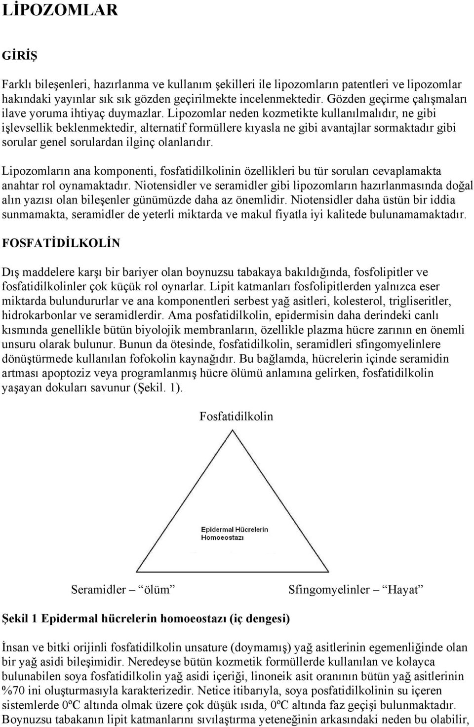 Lipozomlar neden kozmetikte kullanılmalıdır, ne gibi işlevsellik beklenmektedir, alternatif formüllere kıyasla ne gibi avantajlar sormaktadır gibi sorular genel sorulardan ilginç olanlarıdır.