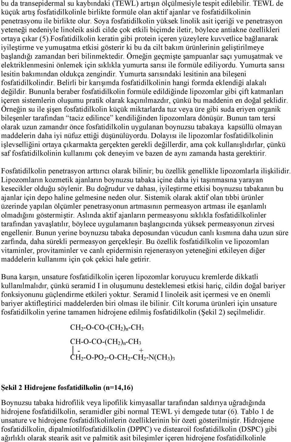 Soya fosfatidilkolin yüksek linolik asit içeriği ve penetrasyon yeteneği nedeniyle linoleik asidi cilde çok etkili biçimde iletir, böylece antiakne özellikleri ortaya çıkar (5).