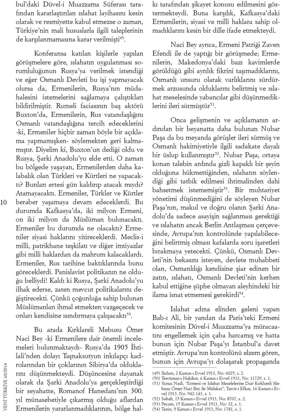 Konferansa katılan kişilerle yapılan görüşmelere göre, ıslahatın uygulanması sorumluluğunun Rusya ya verilmek istendiği ve eğer Osmanlı Devleti bu işi yapmayacak olursa da, Ermenilerin, Rusya nın