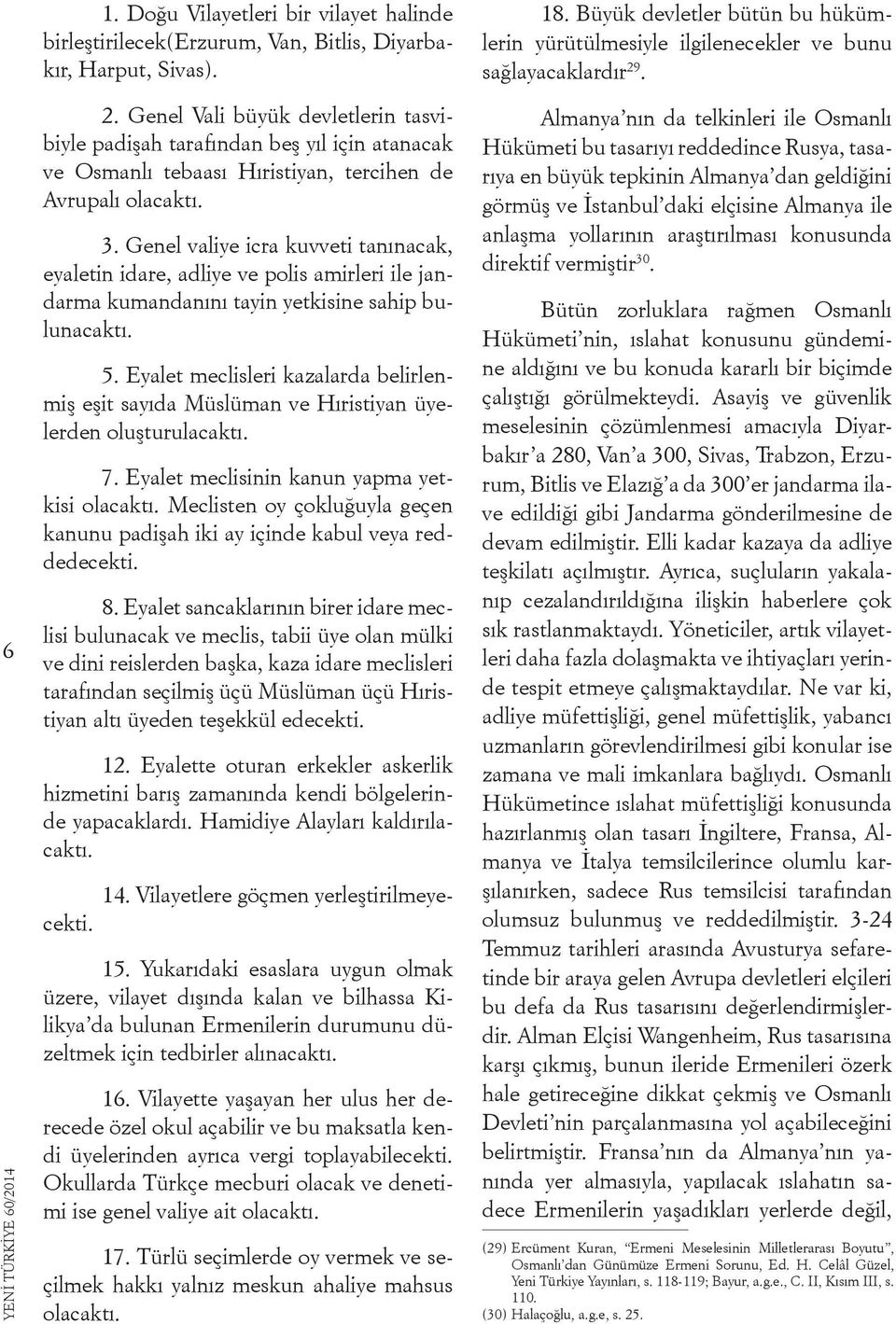 Genel Vali büyük devletlerin tasvibiyle padişah tarafından beş yıl için atanacak ve Osmanlı tebaası Hıristiyan, tercihen de Avrupalı olacaktı. 3.