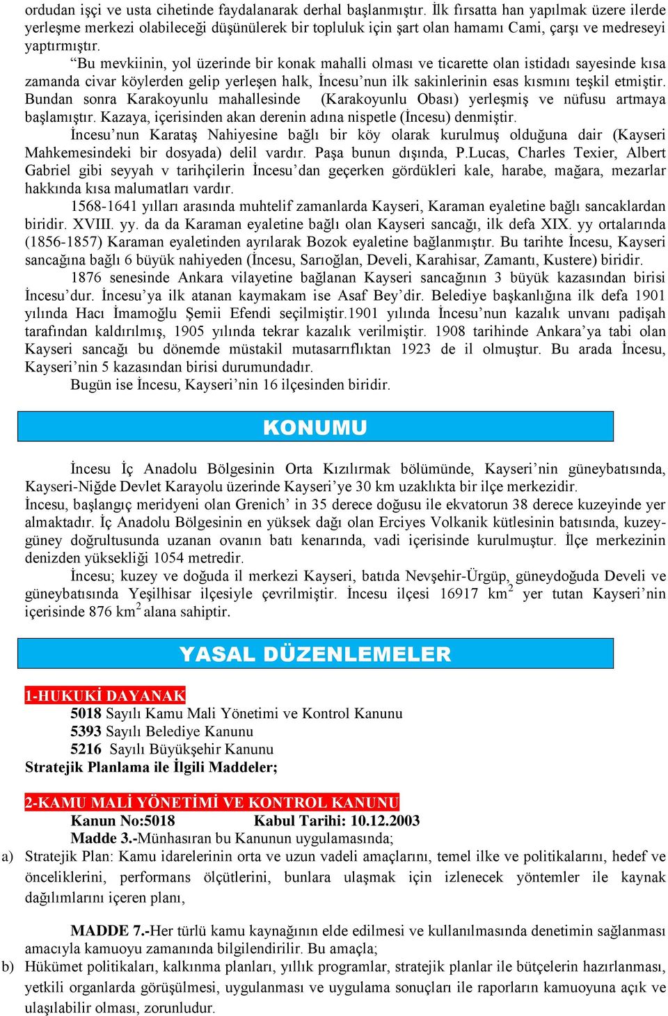 Bu mevkiinin, yol üzerinde bir konak mahalli olması ve ticarette olan istidadı sayesinde kısa zamanda civar köylerden gelip yerleşen halk, İncesu nun ilk sakinlerinin esas kısmını teşkil etmiştir.