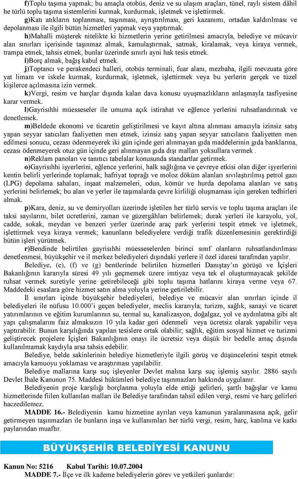 h)mahalli müşterek nitelikte ki hizmetlerin yerine getirilmesi amacıyla, belediye ve mücavir alan sınırları içerisinde taşınmaz almak, kamulaştırmak, satmak, kiralamak, veya kiraya vermek, trampa