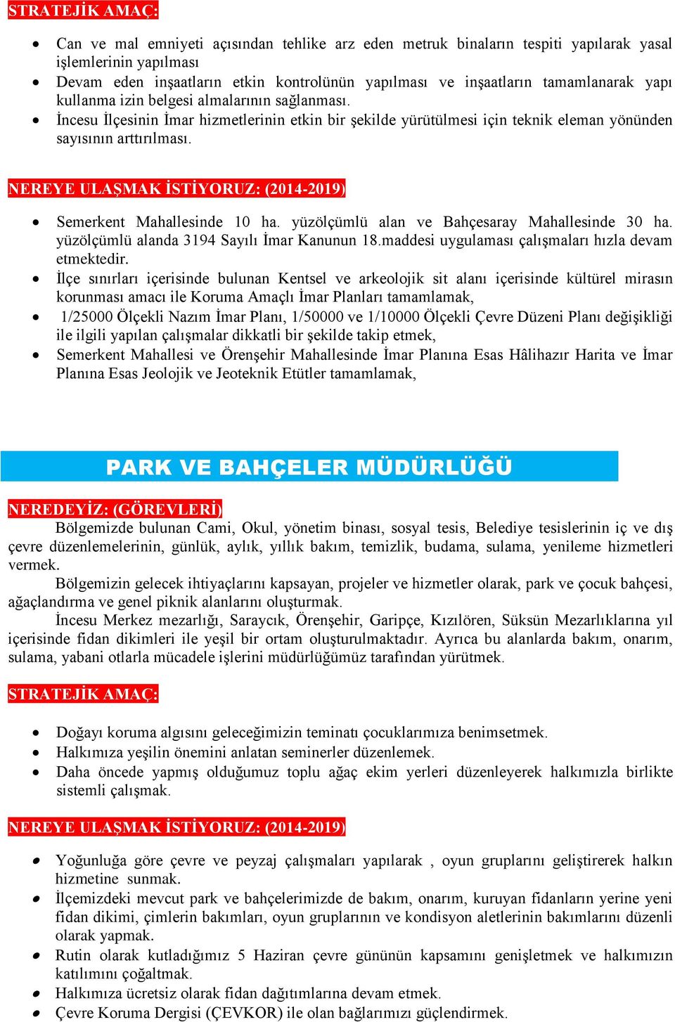 NEREYE ULAŞMAK İSTİYORUZ: (2014-2019) Semerkent Mahallesinde 10 ha. yüzölçümlü alan ve Bahçesaray Mahallesinde 30 ha. yüzölçümlü alanda 3194 Sayılı İmar Kanunun 18.