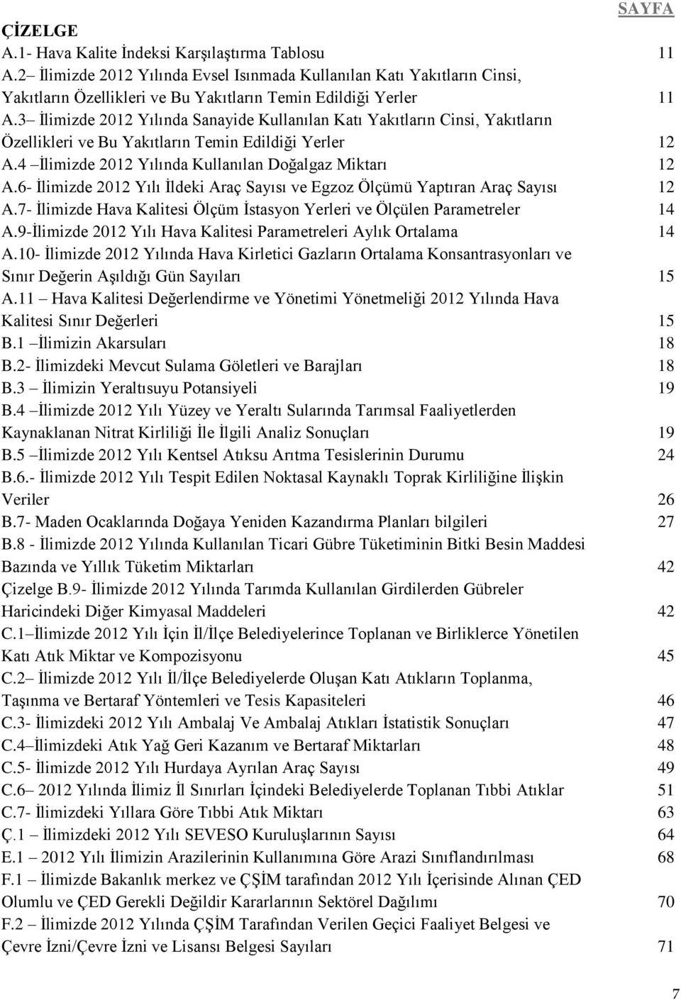 3 İlimizde 2012 Yılında Sanayide Kullanılan Katı Yakıtların Cinsi, Yakıtların Özellikleri ve Bu Yakıtların Temin Edildiği Yerler 12 A.4 İlimizde 2012 Yılında Kullanılan Doğalgaz Miktarı 12 A.