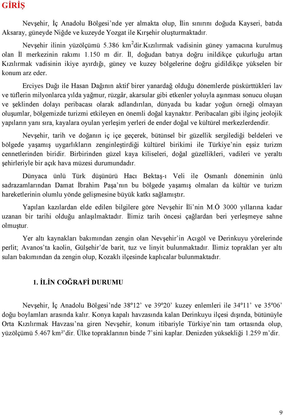 İl, doğudan batıya doğru inildikçe çukurluğu artan Kızılırmak vadisinin ikiye ayırdığı, güney ve kuzey bölgelerine doğru gidildikçe yükselen bir konum arz eder.