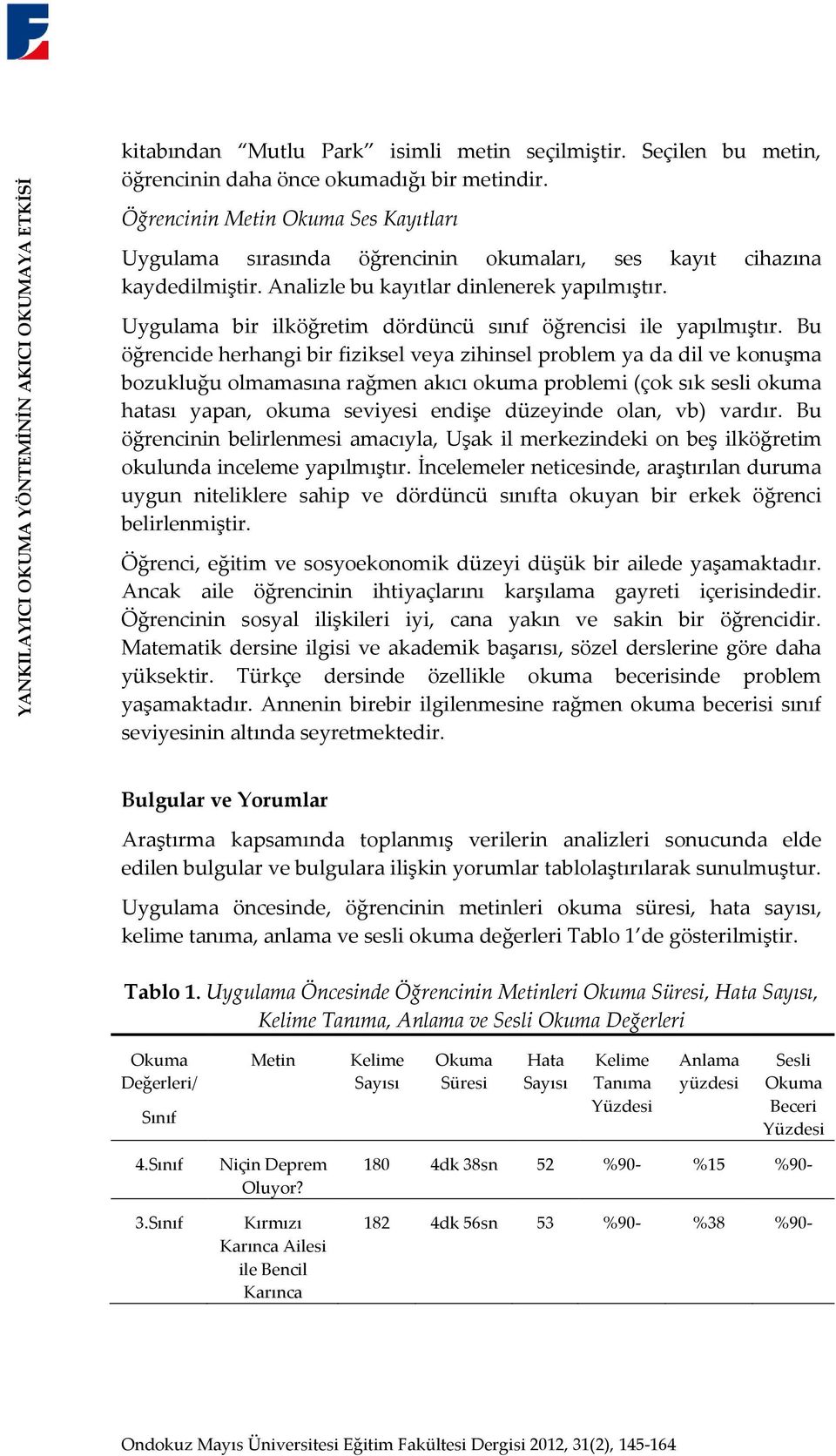 Uygulama bir ilköğretim dördüncü sınıf öğrencisi ile yapılmıştır.