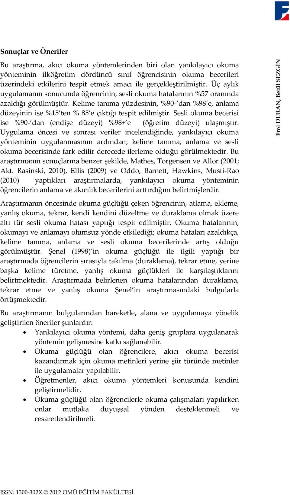 Kelime tanıma yüzdesinin, %90- dan %98 e, anlama düzeyinin ise %15 ten % 85 e çıktığı tespit edilmiştir. Sesli okuma becerisi ise %90- dan (endişe düzeyi) %98+ e (öğretim düzeyi) ulaşmıştır.