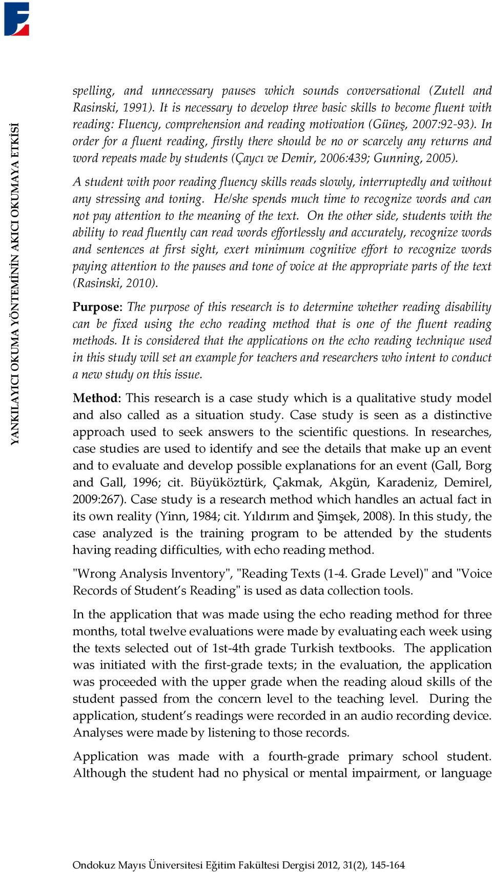 In order for a fluent reading, firstly there should be no or scarcely any returns and word repeats made by students (Çaycı ve Demir, 2006:439; Gunning, 2005).