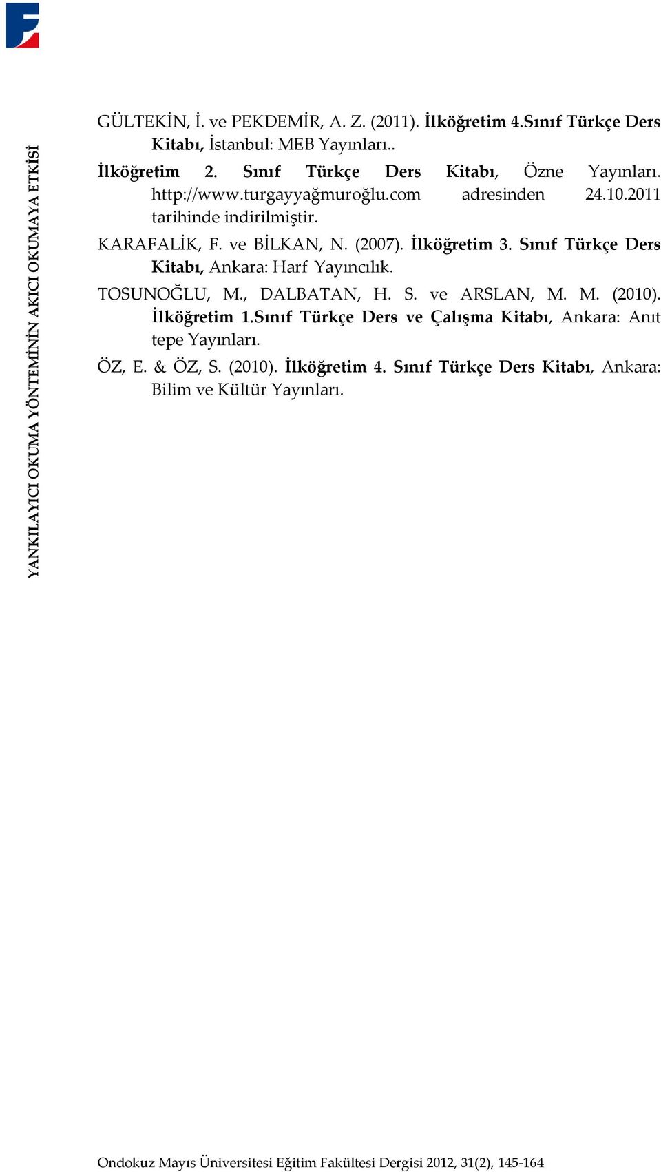 Sınıf Türkçe Ders Kitabı, Ankara: Harf Yayıncılık. TOSUNOĞLU, M., DALBATAN, H. S. ve ARSLAN, M. M. (2010). İlköğretim 1.