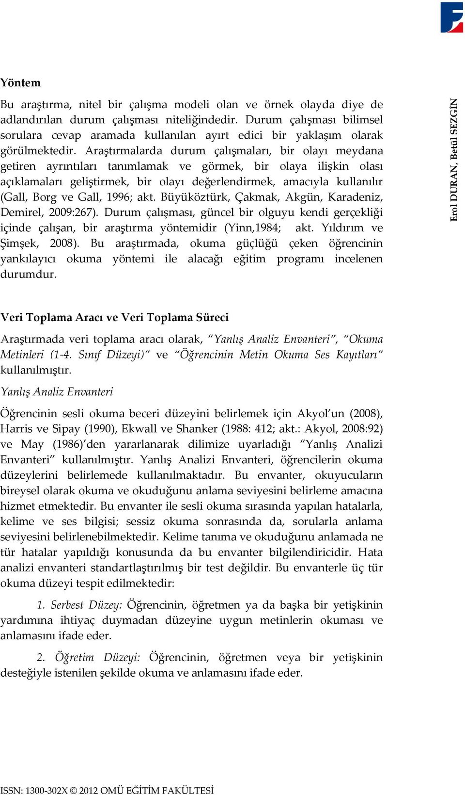 Araştırmalarda durum çalışmaları, bir olayı meydana getiren ayrıntıları tanımlamak ve görmek, bir olaya ilişkin olası açıklamaları geliştirmek, bir olayı değerlendirmek, amacıyla kullanılır (Gall,