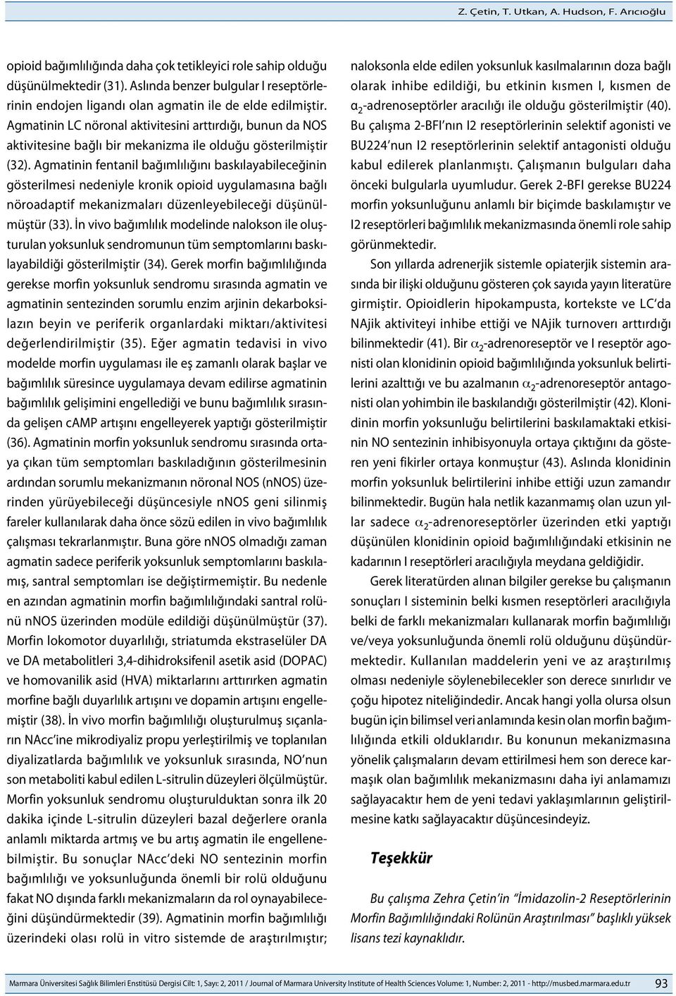 Agmatinin LC nöronal aktivitesini arttırdığı, bunun da NOS aktivitesine bağlı bir mekanizma ile olduğu gösterilmiştir (32).