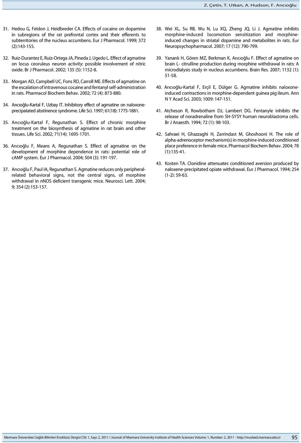 Ruiz-Durantez E, Ruiz-Ortega JA, Pineda J, Ugedo L. Effect of agmatine on locus ceoruleus neuron activity: possible involvement of nitric oxide. Br J Pharmacol. 2002; 135 (5): 1152-8. 33.