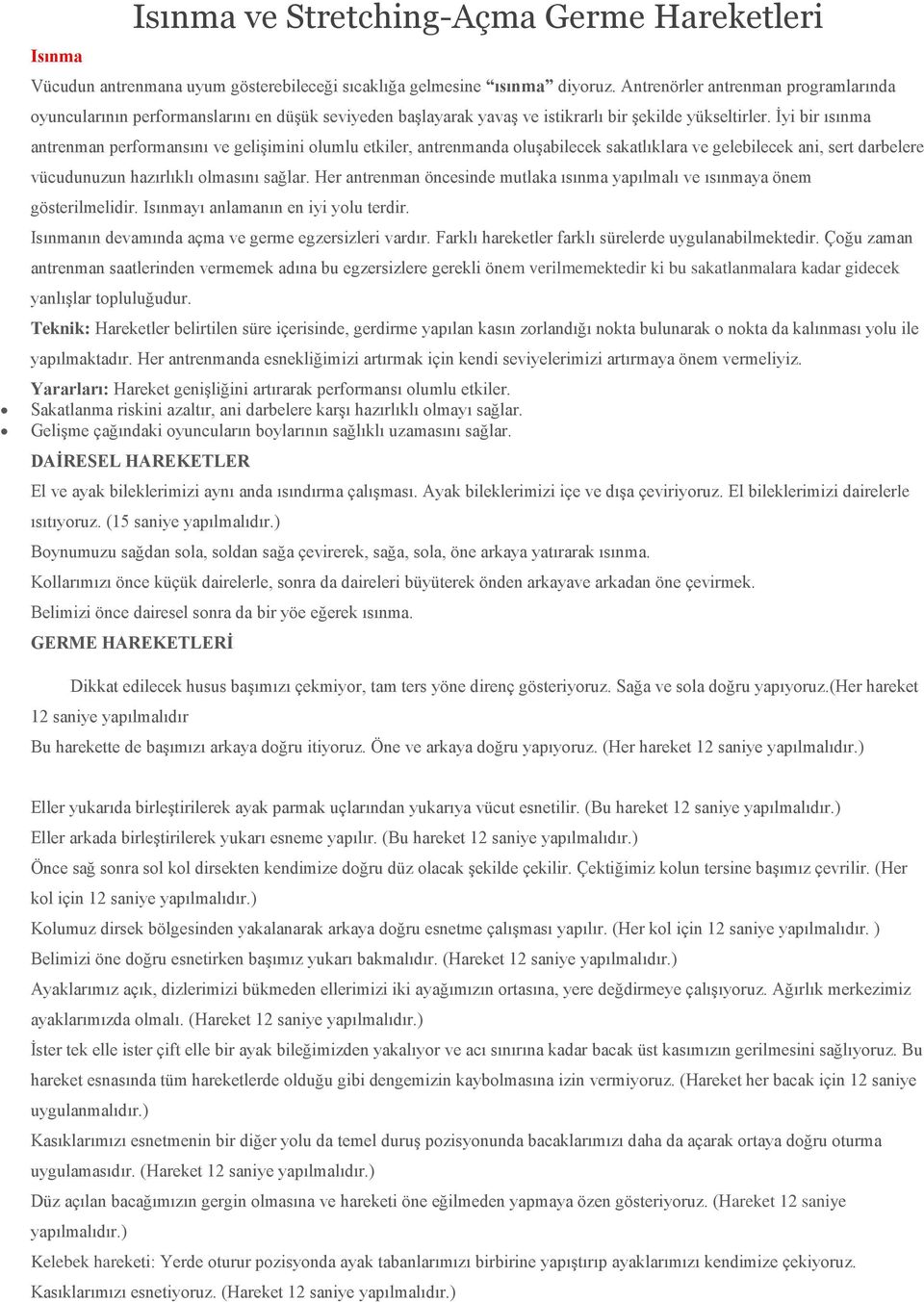 İyi bir ısınma antrenman performansını ve gelişimini olumlu etkiler, antrenmanda oluşabilecek sakatlıklara ve gelebilecek ani, sert darbelere vücudunuzun hazırlıklı olmasını sağlar.