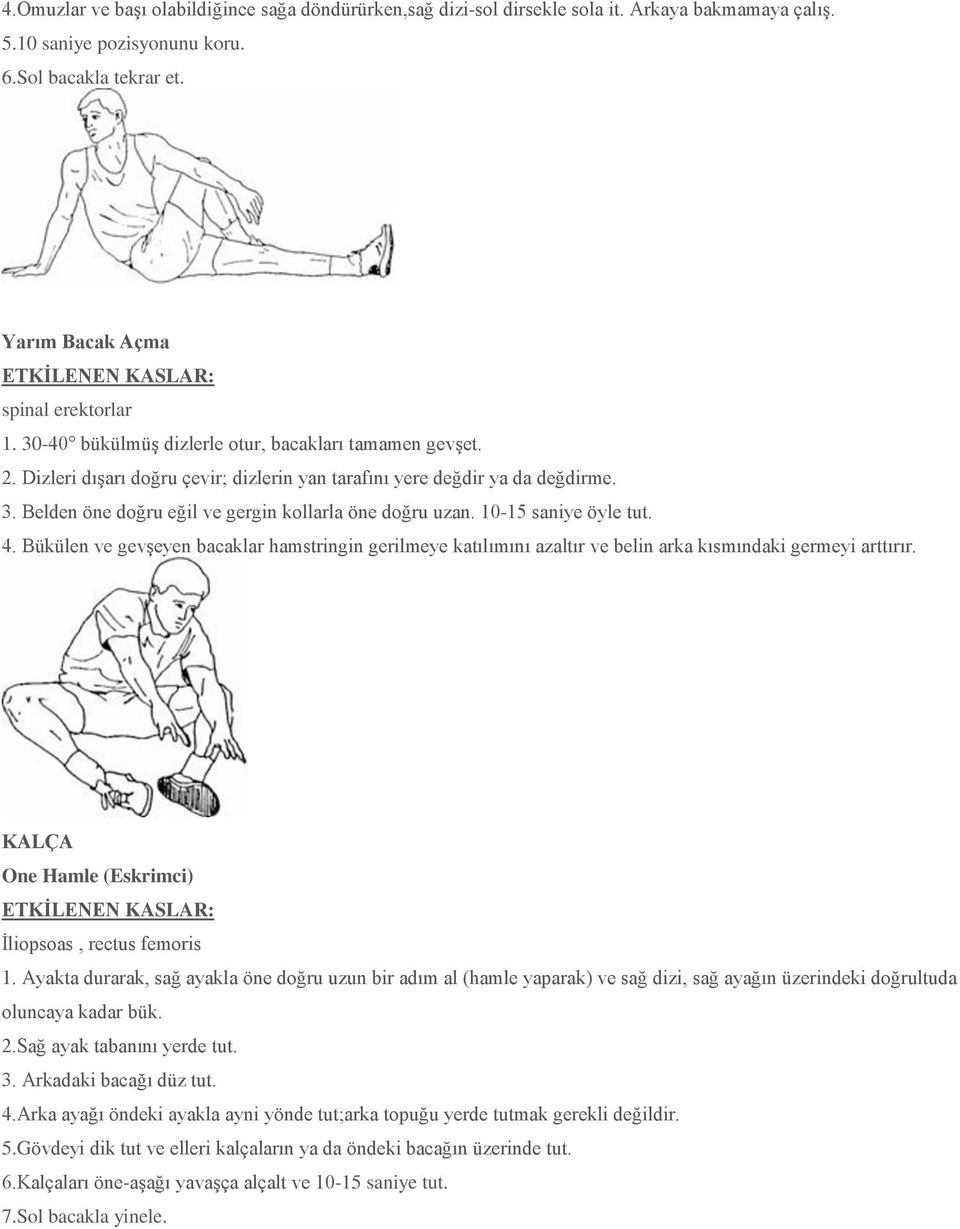 10-15 saniye öyle tut. 4. Bükülen ve gevşeyen bacaklar hamstringin gerilmeye katılımını azaltır ve belin arka kısmındaki germeyi arttırır. KALÇA One Hamle (Eskrimci) İliopsoas, rectus femoris 1.