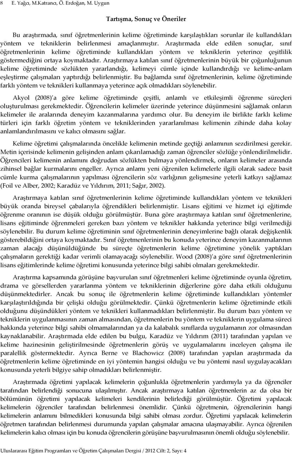 Araştırmada elde edilen sonuçlar, sınıf öğretmenlerinin kelime öğretiminde kullandıkları yöntem ve tekniklerin yeterince çeşitlilik göstermediğini ortaya koymaktadır.