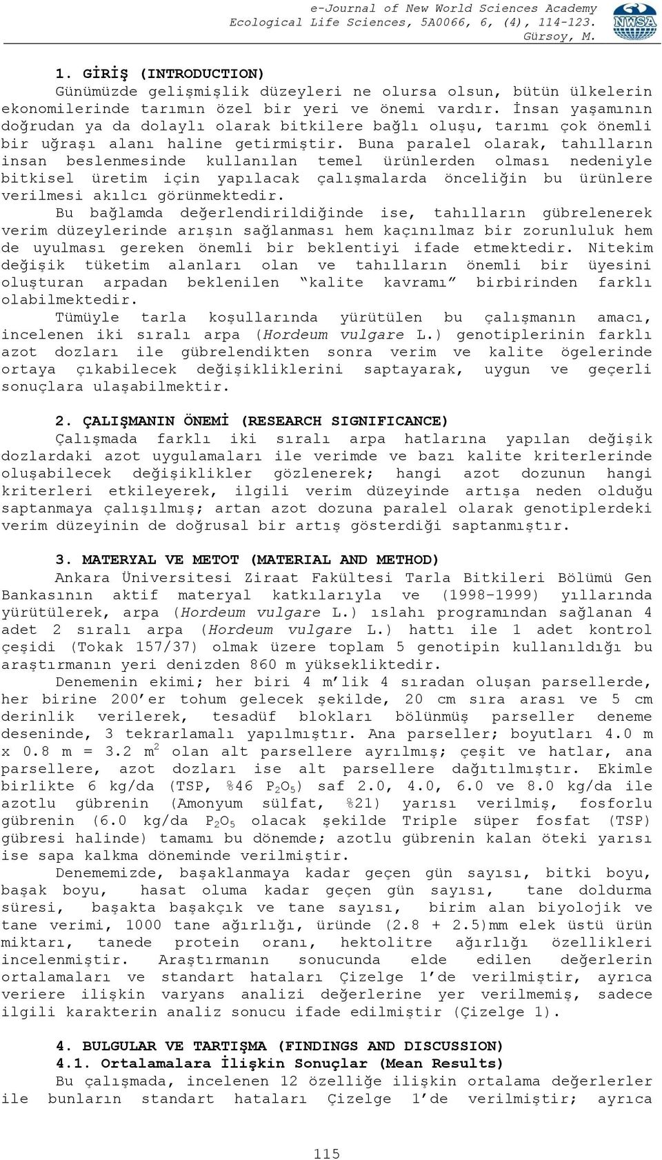 Buna paralel olarak, tahılların insan beslenmesinde kullanılan temel ürünlerden olması nedeniyle bitkisel üretim için yapılacak çalıģmalarda önceliğin bu ürünlere verilmesi akılcı görünmektedir.