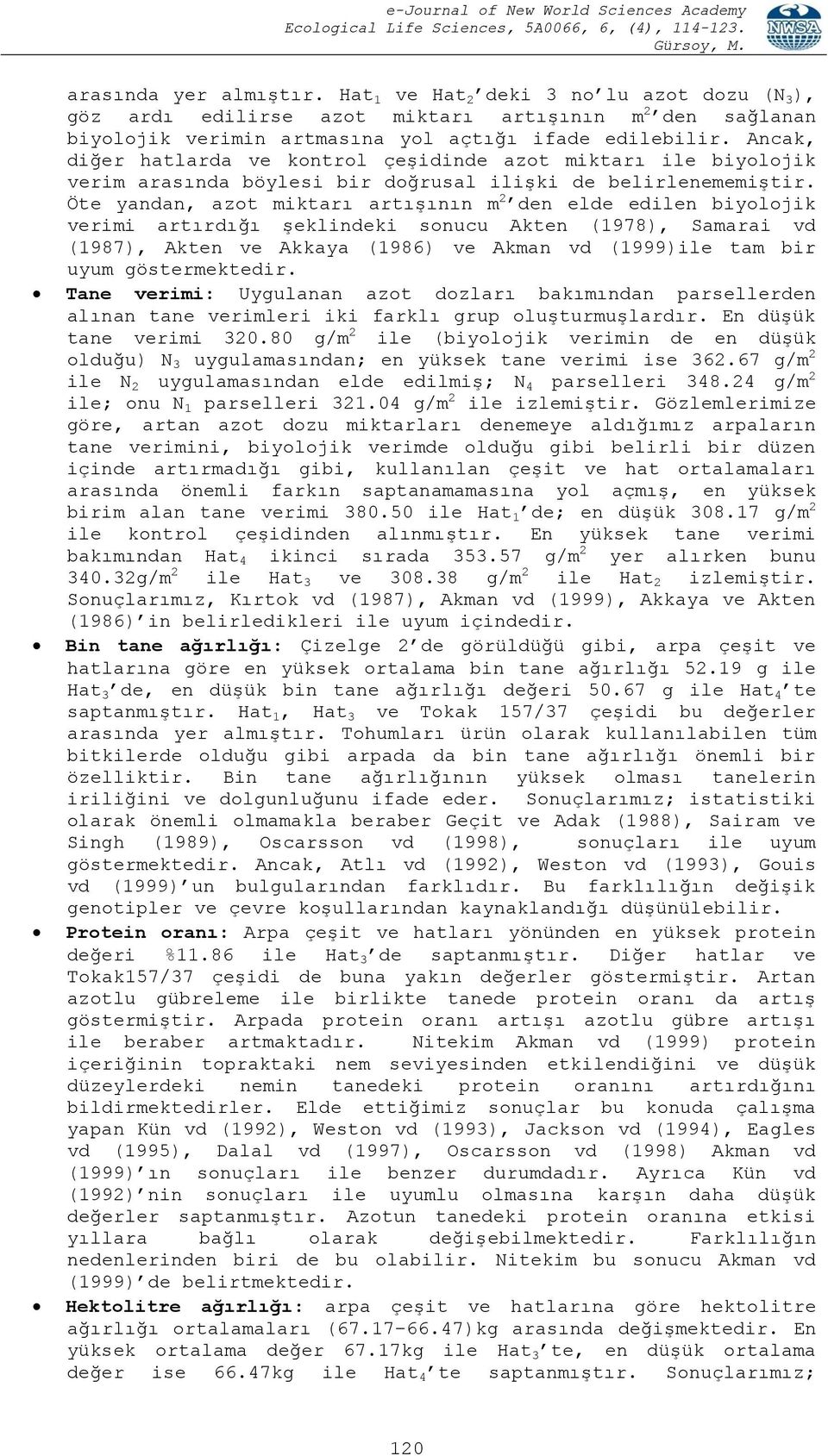 Öte yandan, azot miktarı artıģının m 2 den elde edilen biyolojik verimi artırdığı Ģeklindeki sonucu Akten (1978), Samarai vd (1987), Akten ve Akkaya (1986) ve Akman vd (1999)ile tam bir uyum