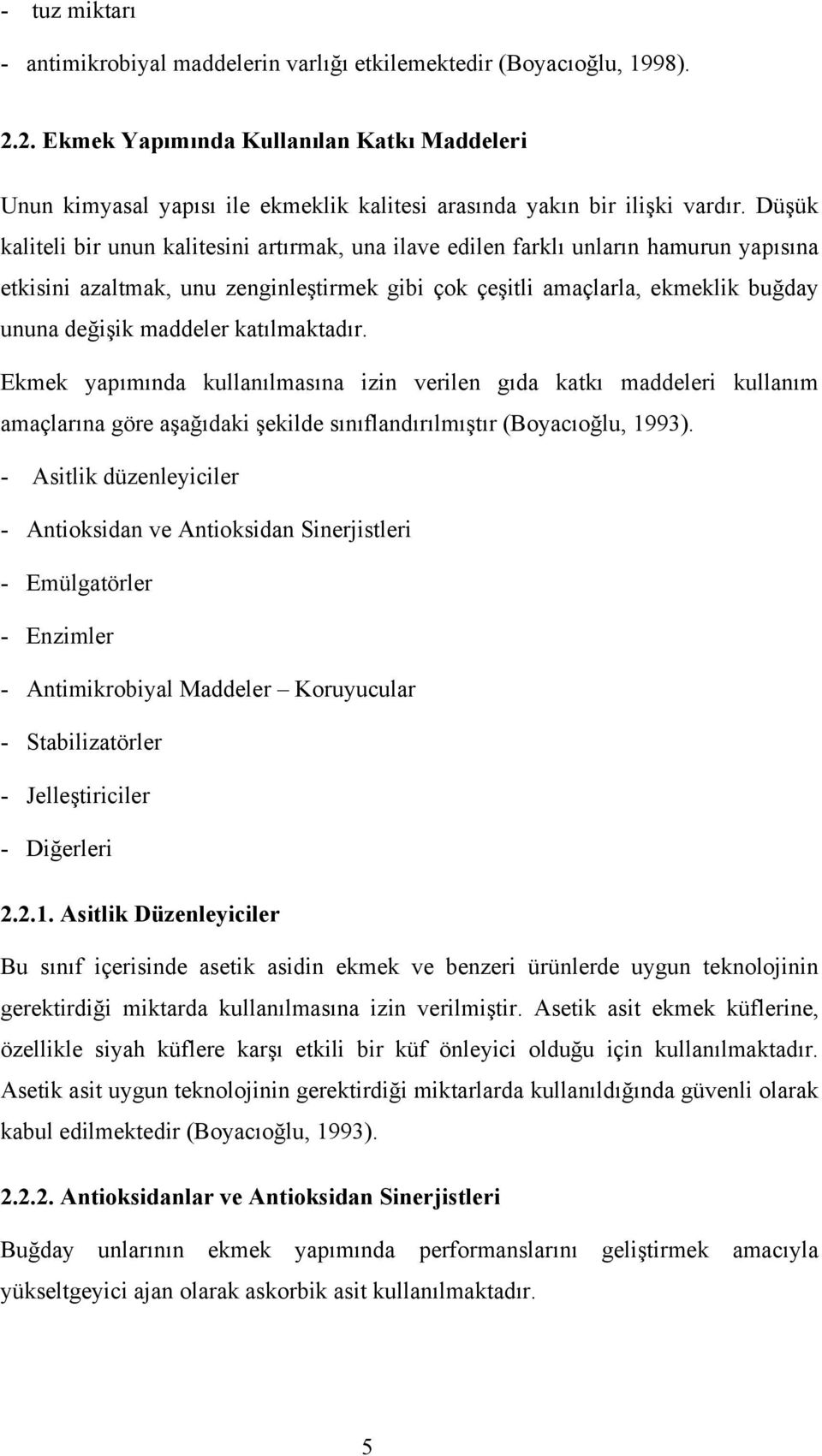 Düşük kaliteli bir unun kalitesini artırmak, una ilave edilen farklı unların hamurun yapısına etkisini azaltmak, unu zenginleştirmek gibi çok çeşitli amaçlarla, ekmeklik buğday ununa değişik maddeler