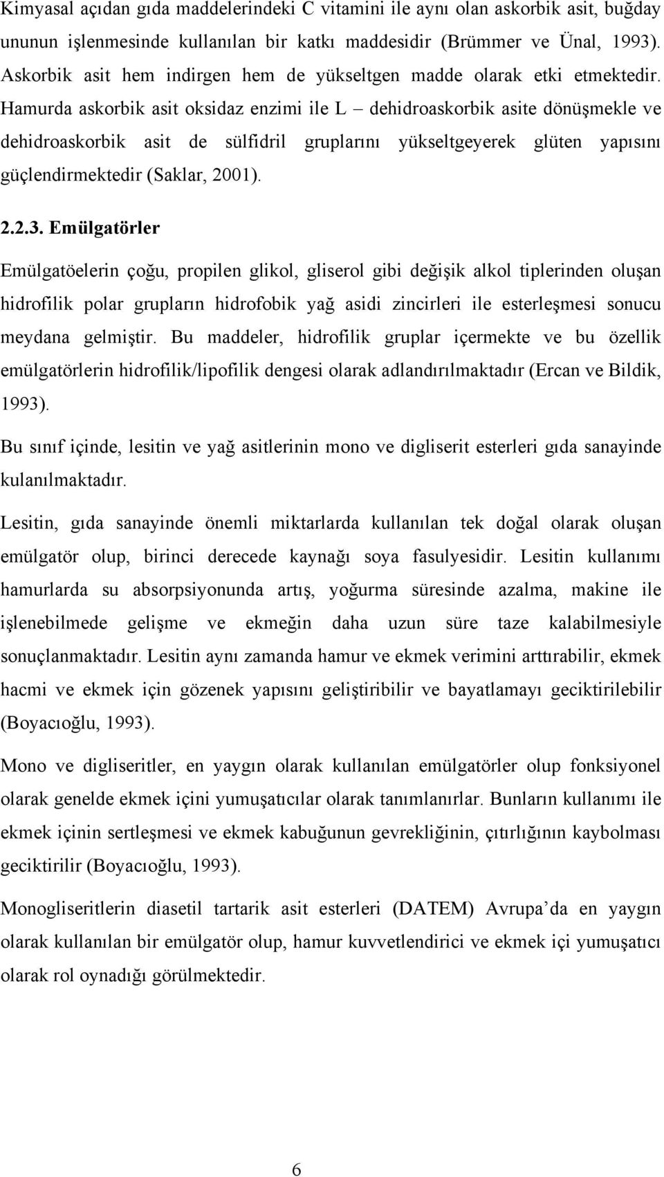 Hamurda askorbik asit oksidaz enzimi ile L dehidroaskorbik asite dönüşmekle ve dehidroaskorbik asit de sülfidril gruplarını yükseltgeyerek glüten yapısını güçlendirmektedir (Saklar, 2001). 2.2.3.