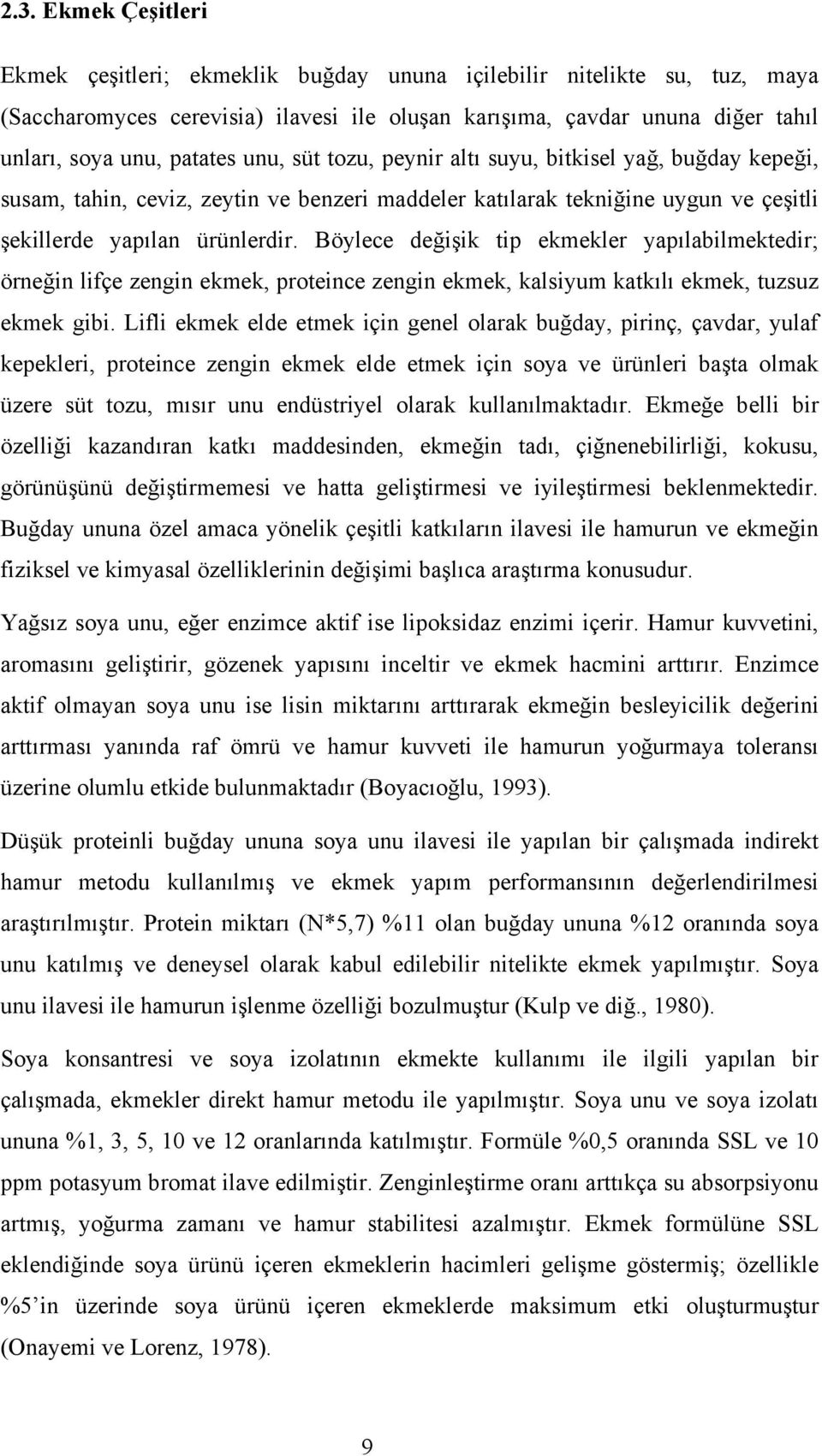 Böylece değişik tip ekmekler yapılabilmektedir; örneğin lifçe zengin ekmek, proteince zengin ekmek, kalsiyum katkılı ekmek, tuzsuz ekmek gibi.