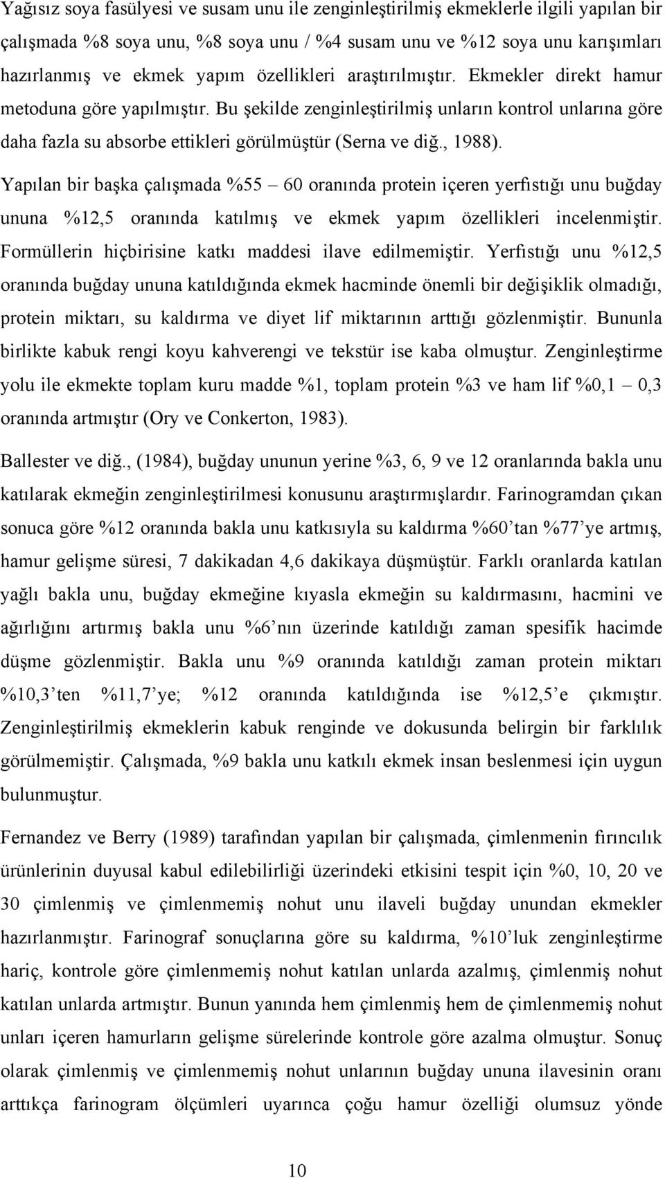 , 1988). Yapılan bir başka çalışmada %55 60 oranında protein içeren yerfıstığı unu buğday ununa %12,5 oranında katılmış ve ekmek yapım özellikleri incelenmiştir.