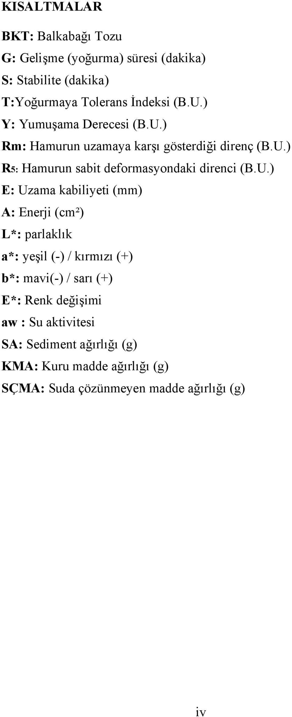 U.) E: Uzama kabiliyeti (mm) A: Enerji (cm²) L*: parlaklık a*: yeşil (-) / kırmızı (+) b*: mavi(-) / sarı (+) E*: Renk