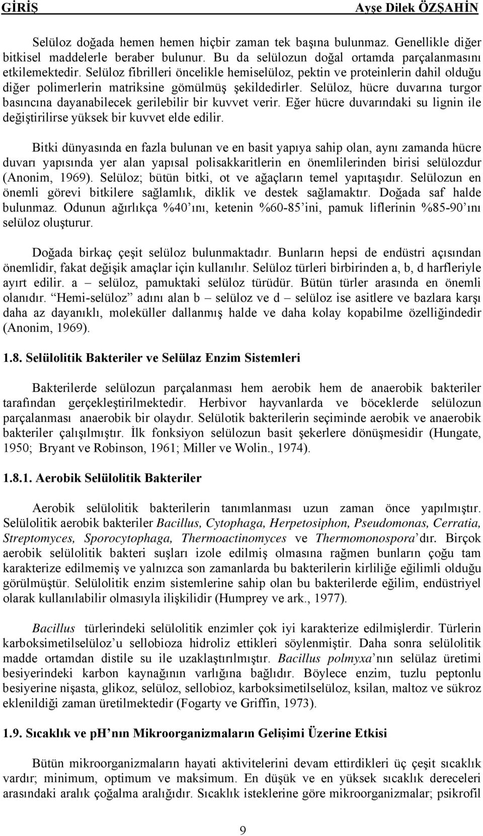 Selüloz, hücre duvarına turgor basıncına dayanabilecek gerilebilir bir kuvvet verir. Eğer hücre duvarındaki su lignin ile değiştirilirse yüksek bir kuvvet elde edilir.