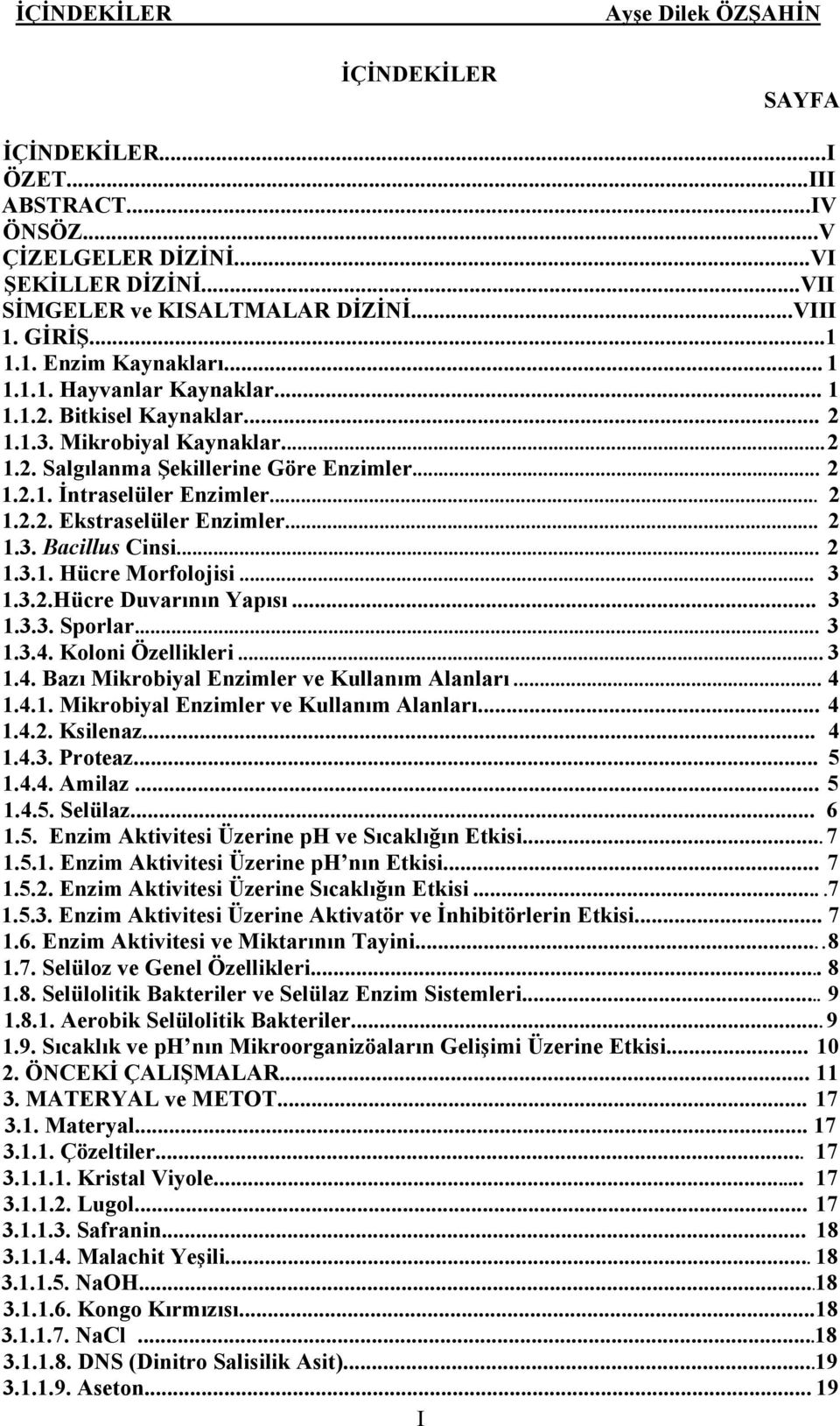 .. 2 1.3. Bacillus Cinsi... 2 1.3.1. Hücre Morfolojisi... 3 1.3.2.Hücre Duvarının Yapısı... 3 1.3.3. Sporlar... 3 1.3.4. Koloni Özellikleri... 3 1.4. Bazı Mikrobiyal Enzimler ve Kullanım Alanları.