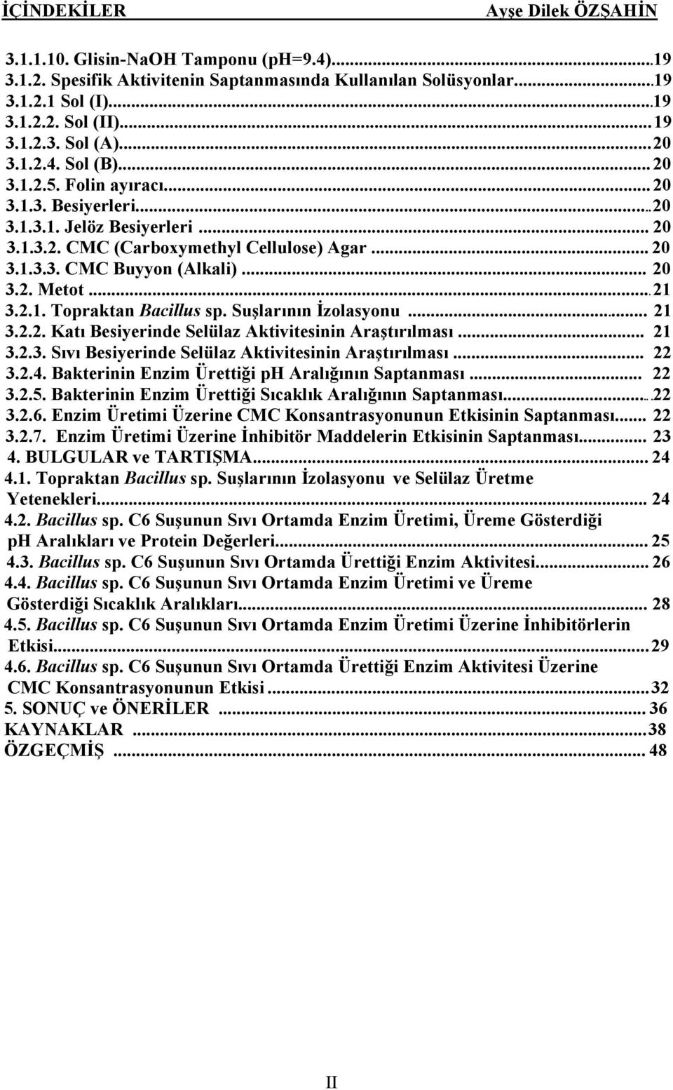 Suşlarının İzolasyonu... 21 3.2.2. Katı Besiyerinde Selülaz Aktivitesinin Araştırılması... 21 3.2.3. Sıvı Besiyerinde Selülaz Aktivitesinin Araştırılması... 22 3.2.4.