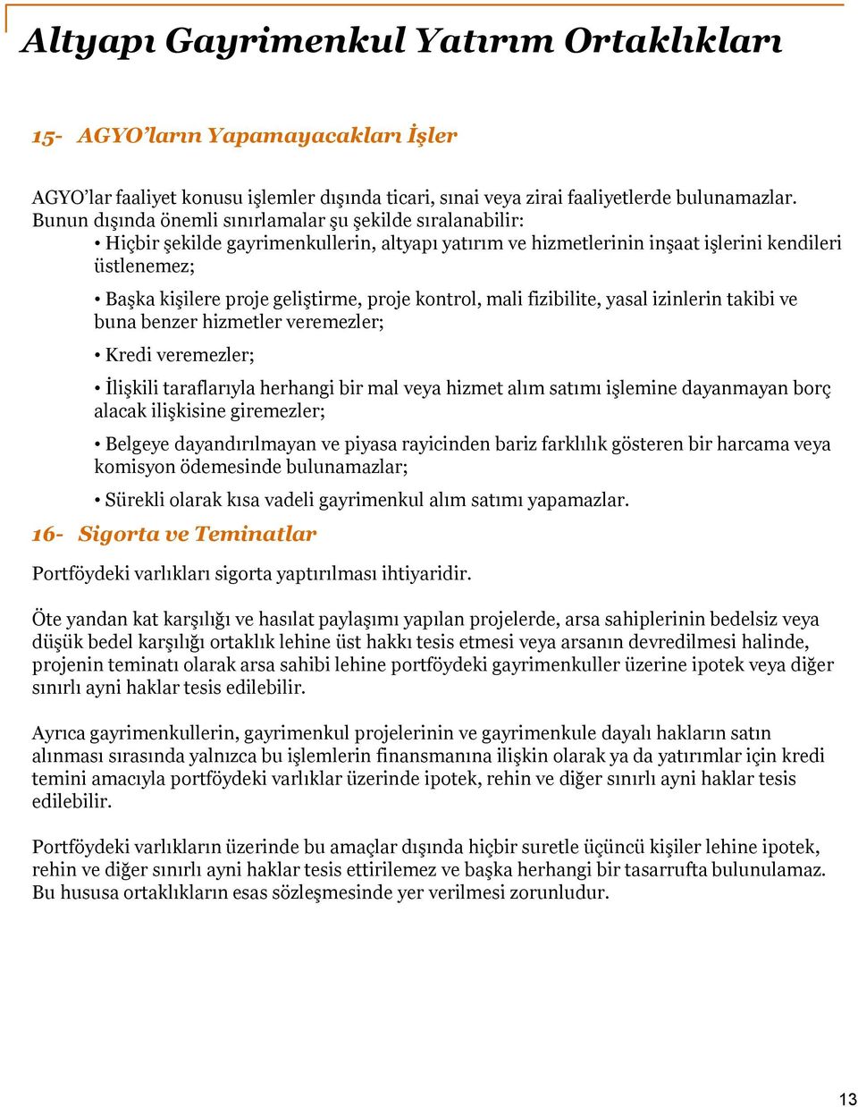 proje kontrol, mali fizibilite, yasal izinlerin takibi ve buna benzer hizmetler veremezler; Kredi veremezler; İlişkili taraflarıyla herhangi bir mal veya hizmet alım satımı işlemine dayanmayan borç