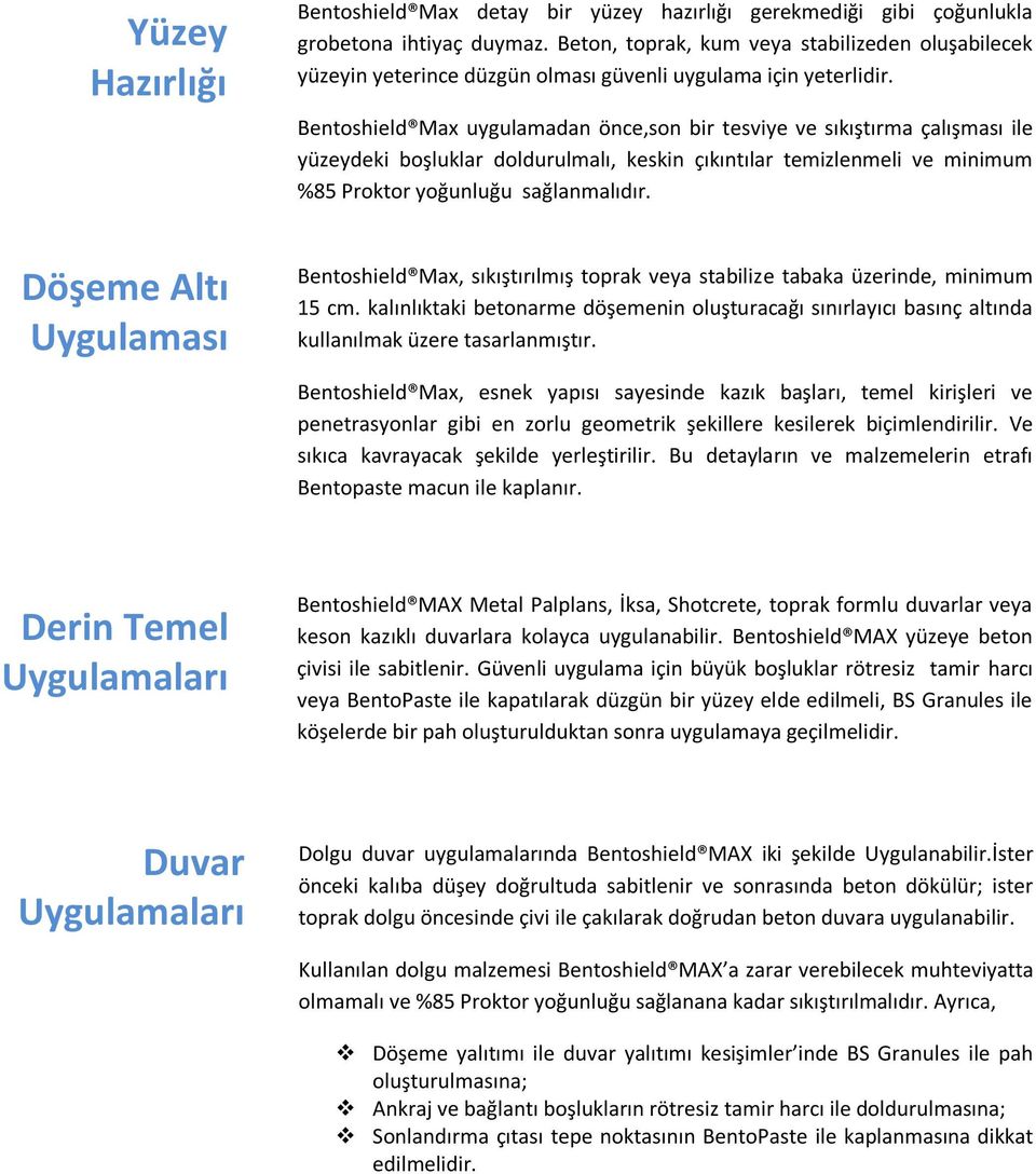 Bentoshield Max uygulamadan önce,son bir tesviye ve sıkıştırma çalışması ile yüzeydeki boşluklar doldurulmalı, keskin çıkıntılar temizlenmeli ve minimum %85 Proktor yoğunluğu sağlanmalıdır.